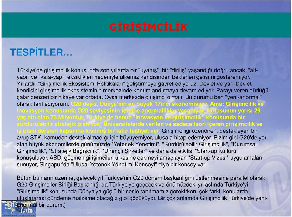 Parayı veren düdüğü çalar benzeri bir hikaye var ortada. Oysa merkezde girişimci olmalı. Bu durumu ben "yeni-anormal" olarak tarif ediyorum. G20'deyiz, Dünya'nın en büyük 17inci ekonomisiyiz.