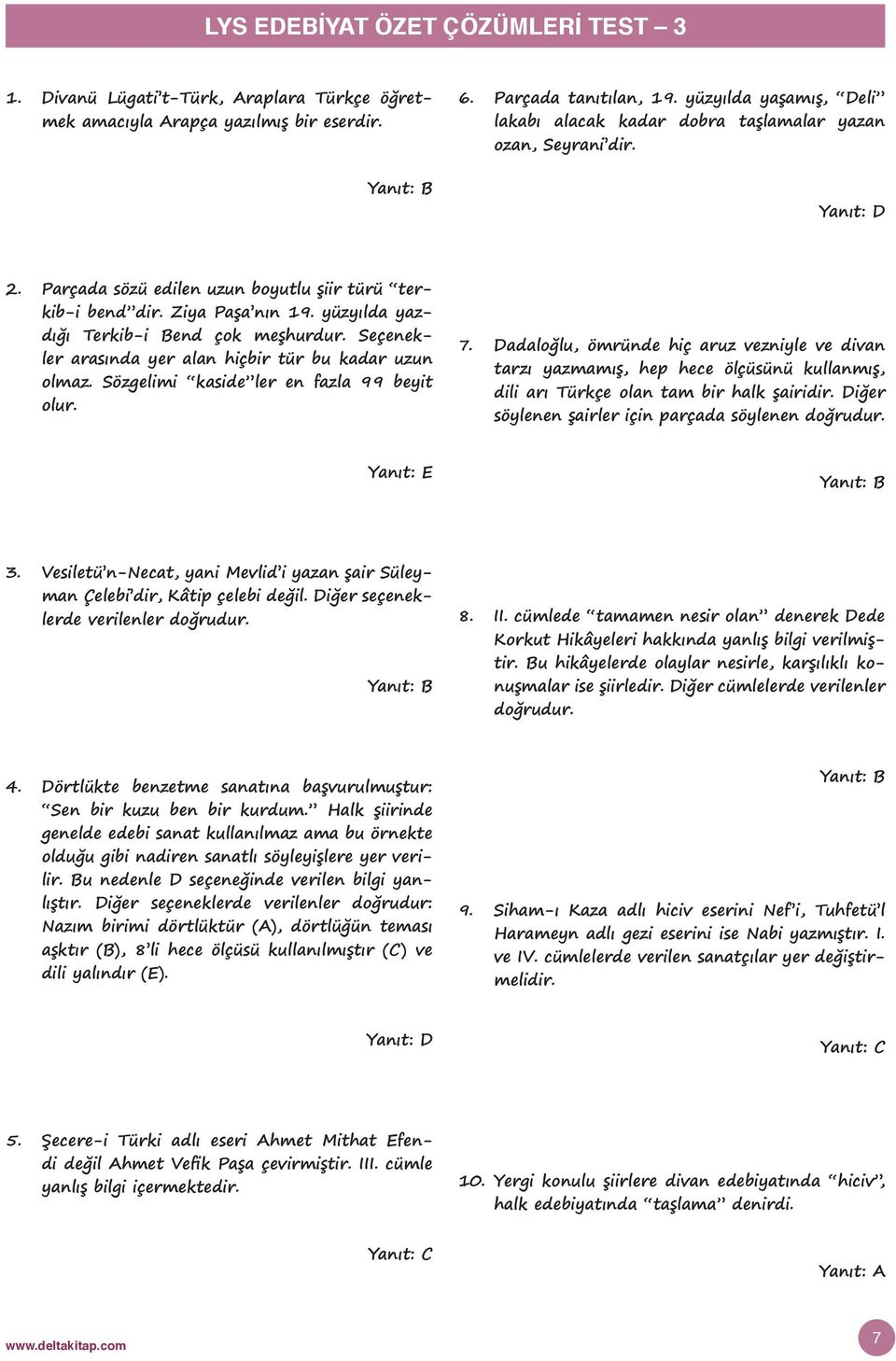 yüzyılda yazdığı Terkib-i Bend çok meşhurdur. Seçenekler arasında yer alan hiçbir tür bu kadar uzun olmaz. Sözgelimi kaside ler en fazla 99 beyit olur. 7.