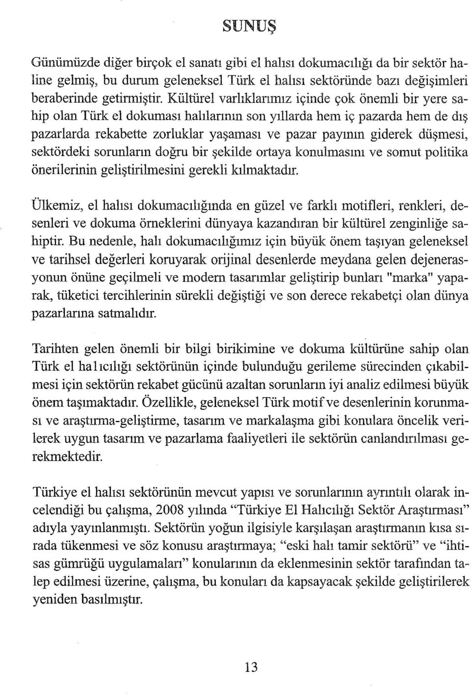 düşmesi, sektördeki sorunların doğru bir şekilde ortaya konulmasını ve somut politika önerilerinin geliştinimesini gerekli kılmaktadır.