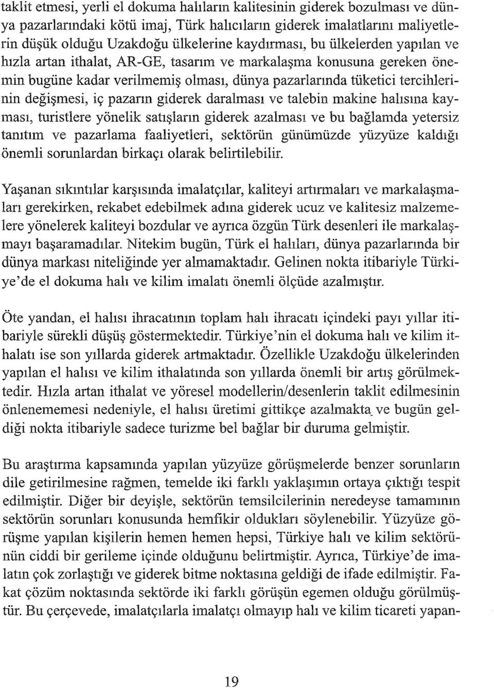 giderek daralması ve talebin makine halısına kayması, turistlere yönelik satışların giderek azalması ve bu bağlamda yetersiz tanıtım ve pazarlama faaliyetleri, sektörün günümüzde yüzyüze kaldığı