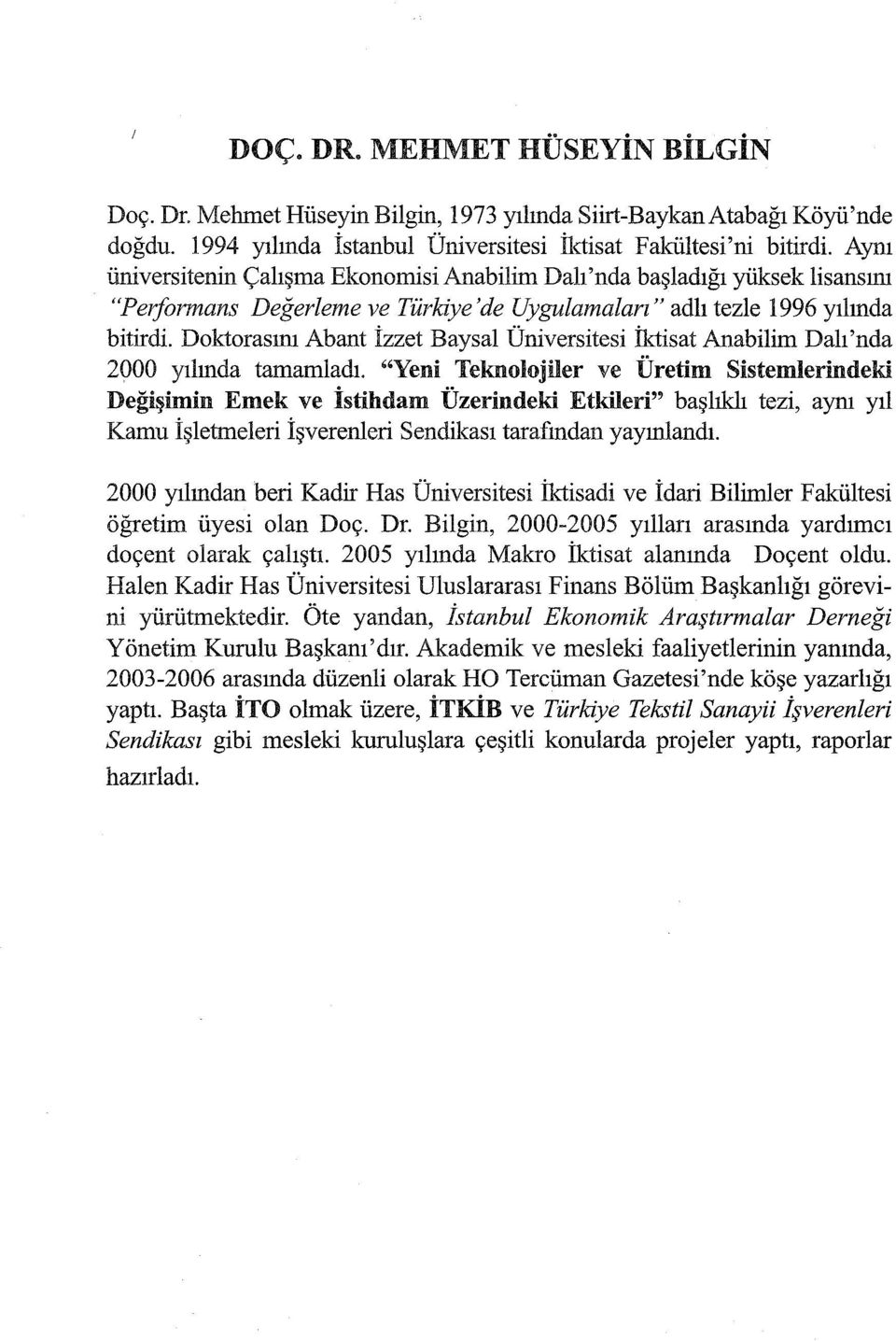 Doktorasını Abant İzzet Baysal Üniversitesi İktisat Anabilim Dalı 'nda 2000 yılında tamamladı.