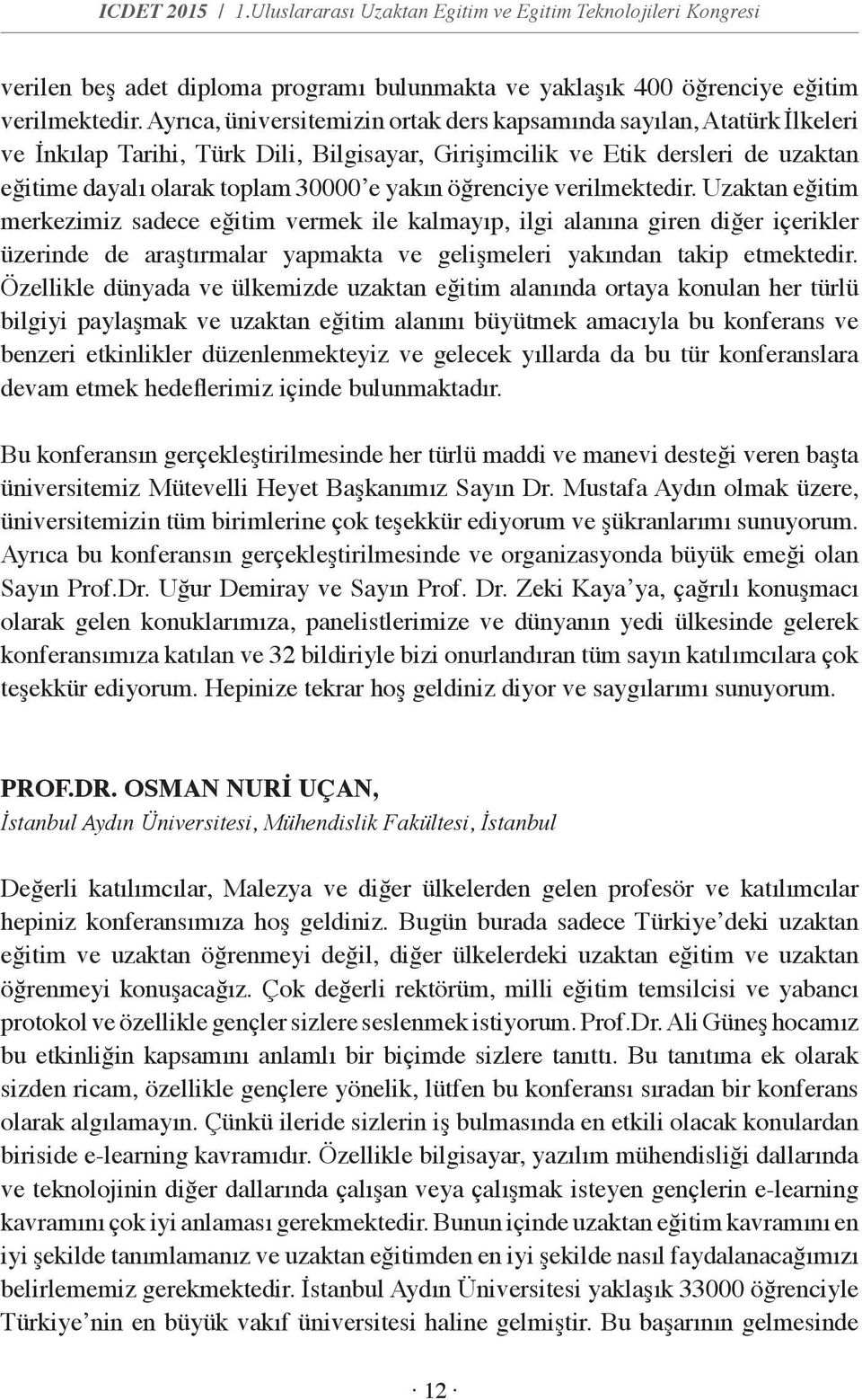 öğrenciye verilmektedir. Uzaktan eğitim merkezimiz sadece eğitim vermek ile kalmayıp, ilgi alanına giren diğer içerikler üzerinde de araştırmalar yapmakta ve gelişmeleri yakından takip etmektedir.