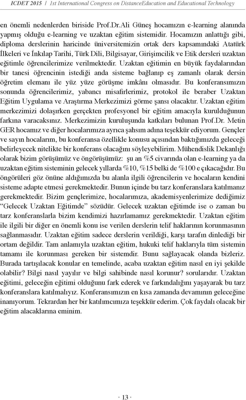 Hocamızın anlattığı gibi, diploma derslerinin haricinde üniversitemizin ortak ders kapsamındaki Atatürk İlkeleri ve İnkılap Tarihi, Türk Dili, Bilgisayar, Girişimcilik ve Etik dersleri uzaktan