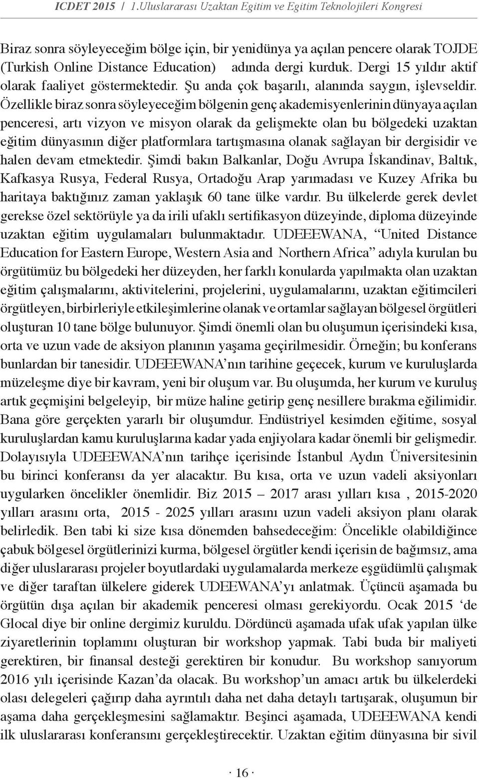 Dergi 15 yıldır aktif olarak faaliyet göstermektedir. Şu anda çok başarılı, alanında saygın, işlevseldir.