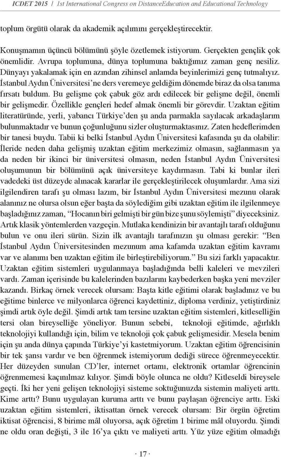 Dünyayı yakalamak için en azından zihinsel anlamda beyinlerimizi genç tutmalıyız. İstanbul Aydın Üniversitesi ne ders veremeye geldiğim dönemde biraz da olsa tanıma fırsatı buldum.