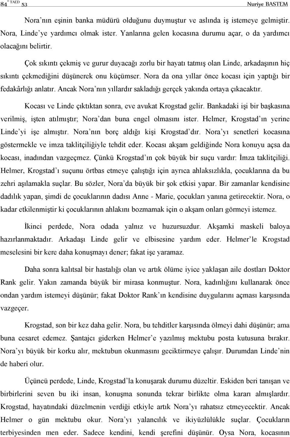 Çok sıkıntı çekmiş ve gurur duyacağı zorlu bir hayatı tatmış olan Linde, arkadaşının hiç sıkıntı çekmediğini düşünerek onu küçümser.