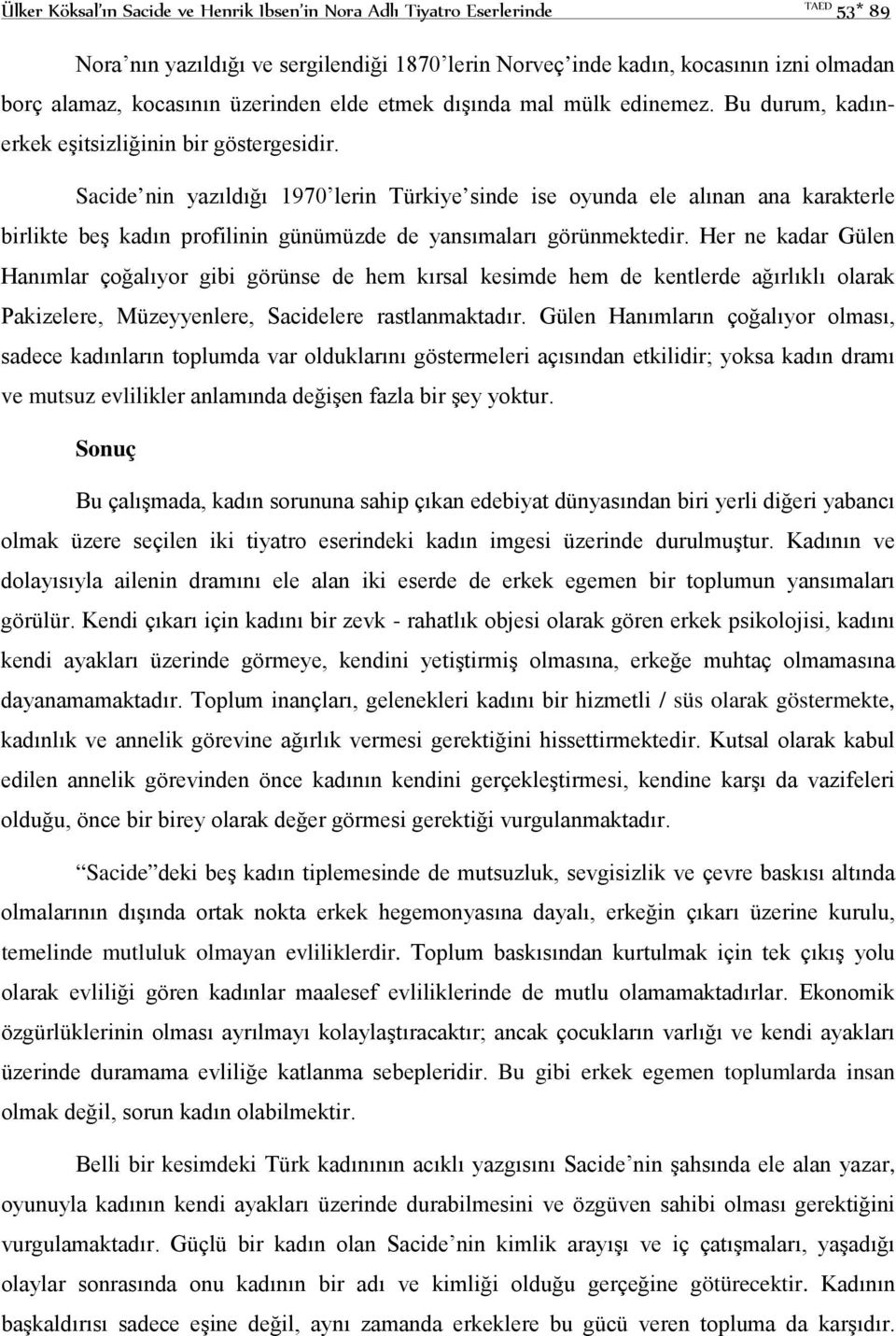 Sacide nin yazıldığı 1970 lerin Türkiye sinde ise oyunda ele alınan ana karakterle birlikte beş kadın profilinin günümüzde de yansımaları görünmektedir.