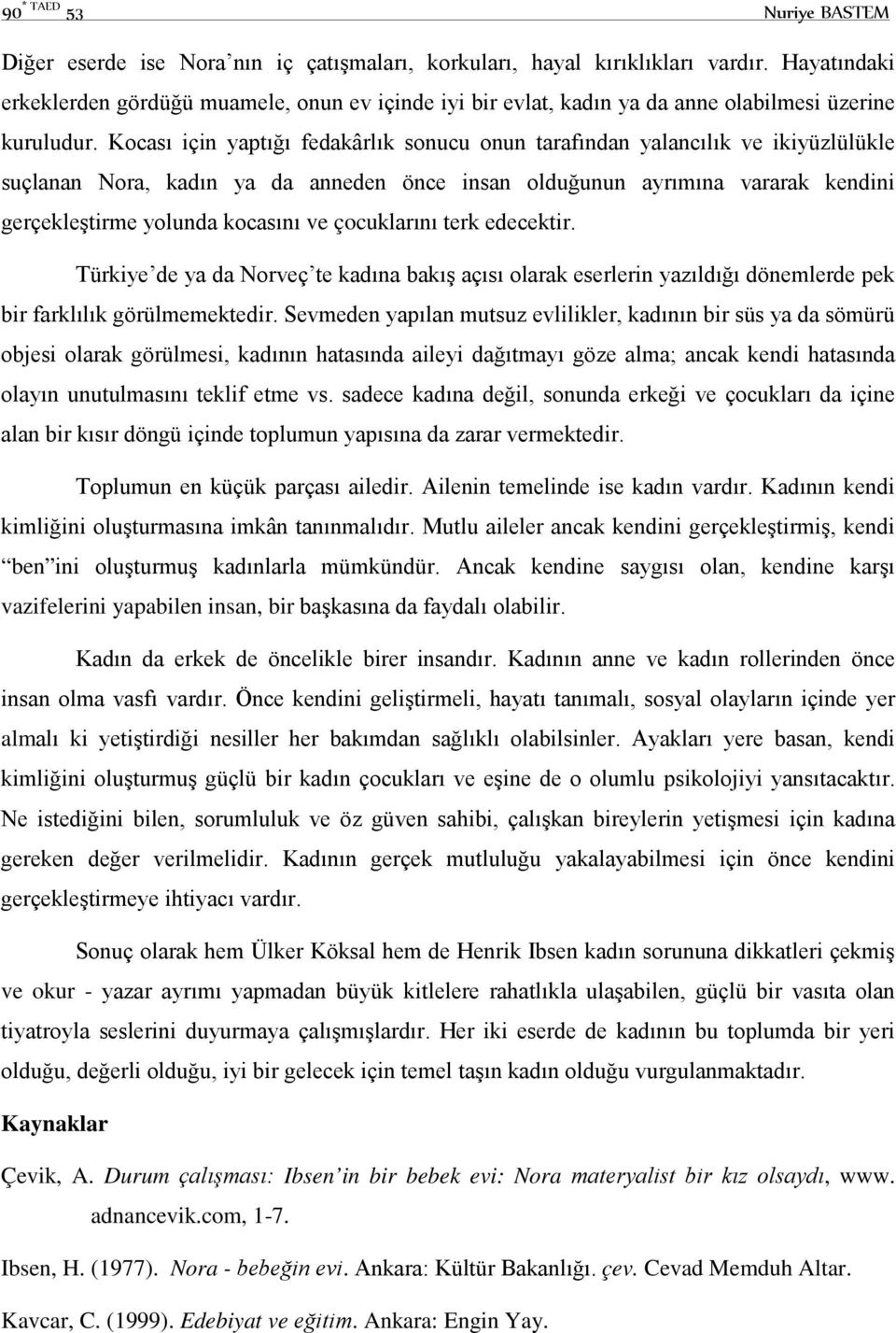 Kocası için yaptığı fedakârlık sonucu onun tarafından yalancılık ve ikiyüzlülükle suçlanan Nora, kadın ya da anneden önce insan olduğunun ayrımına vararak kendini gerçekleştirme yolunda kocasını ve