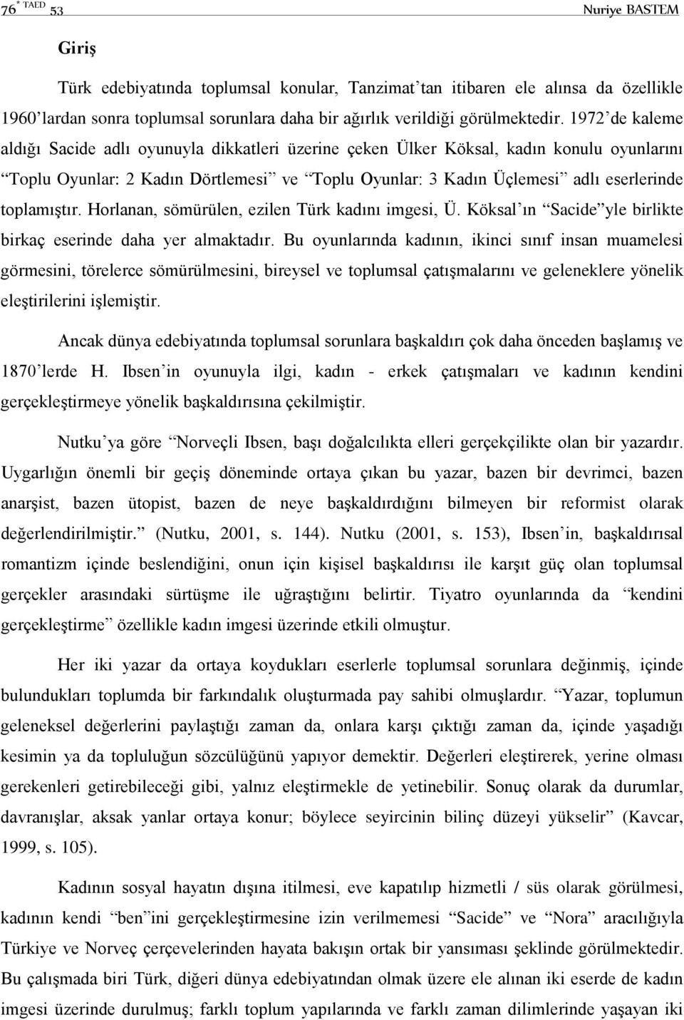 toplamıştır. Horlanan, sömürülen, ezilen Türk kadını imgesi, Ü. Köksal ın Sacide yle birlikte birkaç eserinde daha yer almaktadır.