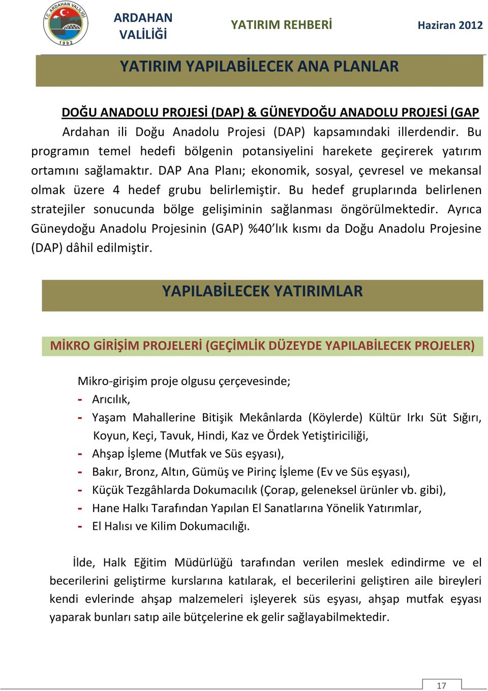 Bu hedef gruplarında belirlenen stratejiler sonucunda bölge gelişiminin sağlanması öngörülmektedir.