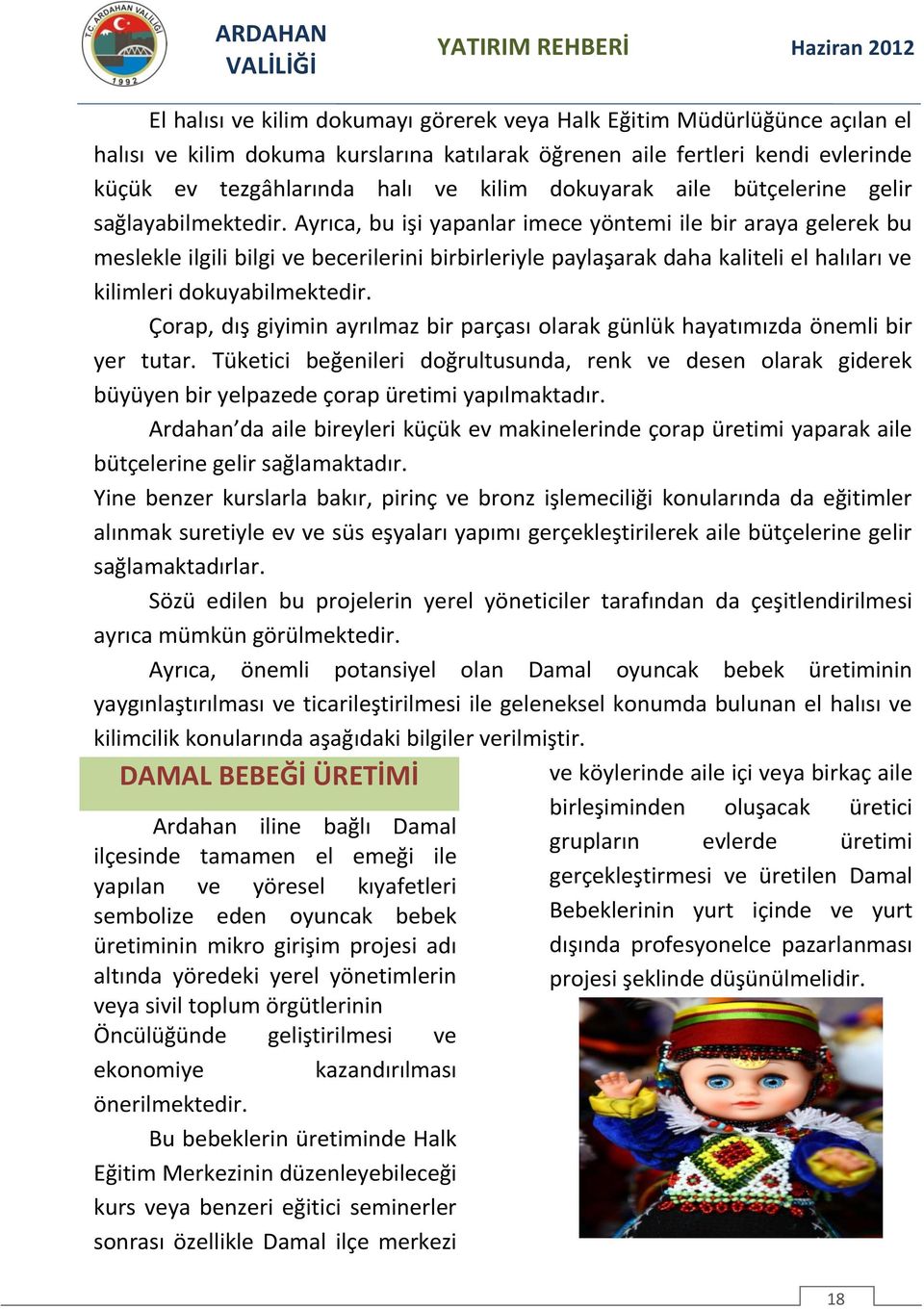 Ayrıca, bu işi yapanlar imece yöntemi ile bir araya gelerek bu meslekle ilgili bilgi ve becerilerini birbirleriyle paylaşarak daha kaliteli el halıları ve kilimleri dokuyabilmektedir.