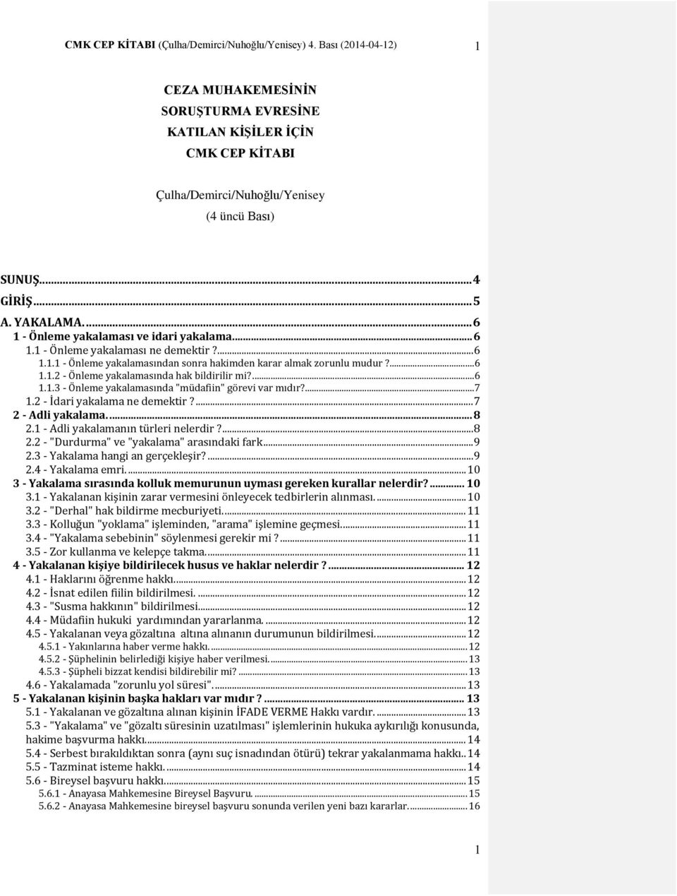 ...6 1.1.3 - Önleme yakalamasında "müdafiin" görevi var mıdır?...7 1.2 - İdari yakalama ne demektir?... 7 2 - Adli yakalama.... 8 2.1 - Adli yakalamanın türleri nelerdir?... 8 2.2 - "Durdurma" ve "yakalama" arasındaki fark.