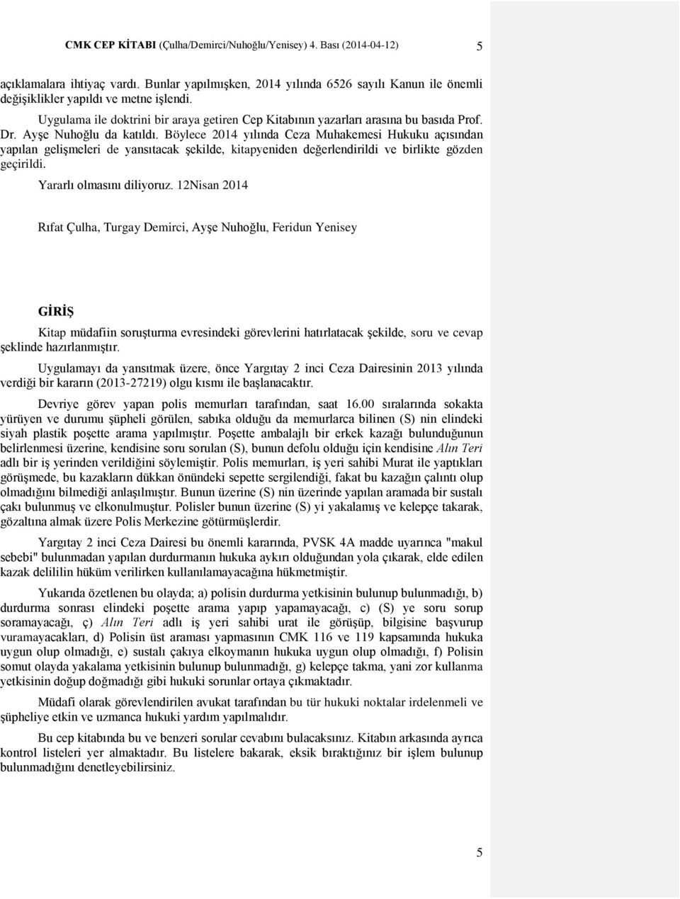 Böylece 2014 yılında Ceza Muhakemesi Hukuku açısından yapılan gelişmeleri de yansıtacak şekilde, kitapyeniden değerlendirildi ve birlikte gözden geçirildi. Yararlı olmasını diliyoruz.