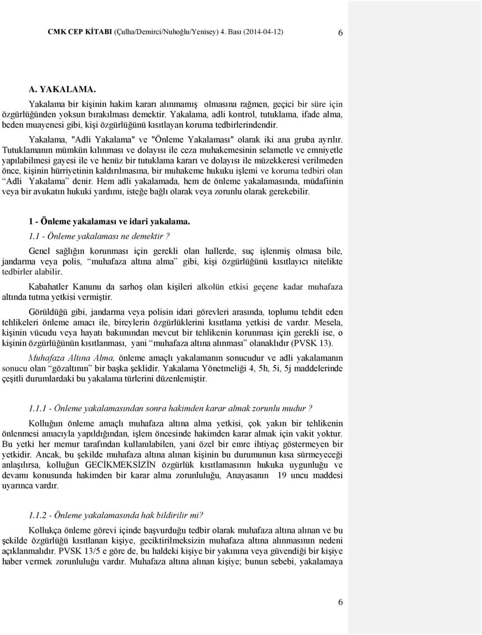 Yakalama, adli kontrol, tutuklama, ifade alma, beden muayenesi gibi, kişi özgürlüğünü kısıtlayan koruma tedbirlerindendir.