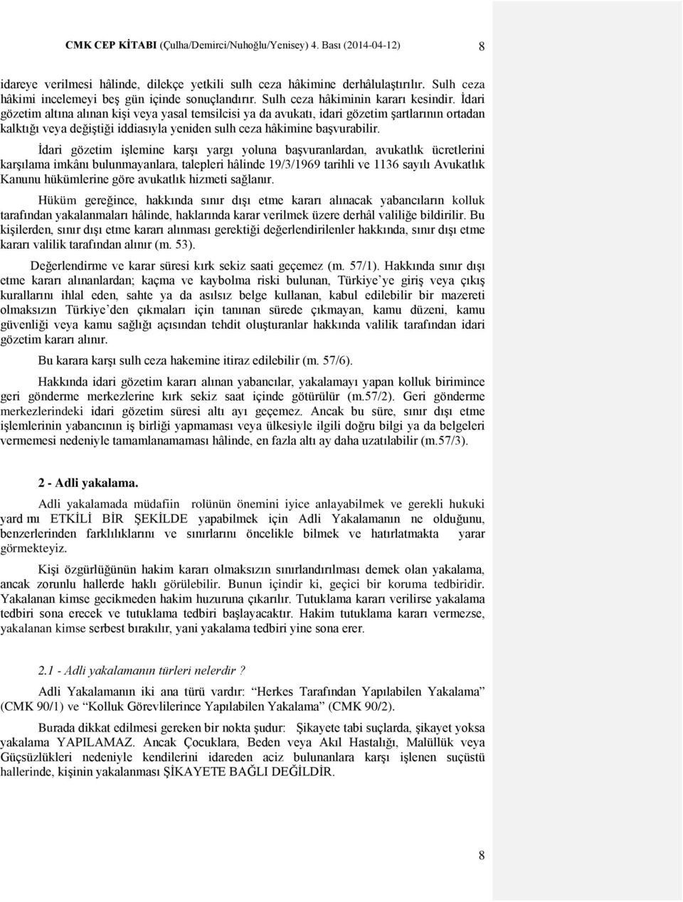 İdari gözetim altına alınan kişi veya yasal temsilcisi ya da avukatı, idari gözetim şartlarının ortadan kalktığı veya değiştiği iddiasıyla yeniden sulh ceza hâkimine başvurabilir.