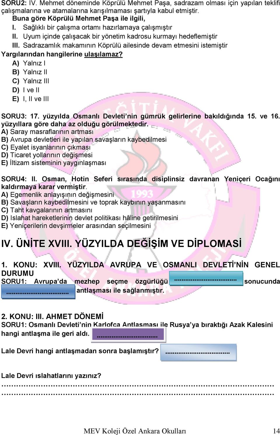 Sadrazamlık makamının Köprülü ailesinde devam etmesini istemiştir Yargılarından hangilerine ulaşılamaz? A) Yalnız I B) Yalnız II C) Yalnız III D) I ve II E) I, II ve III SORU3: 17.