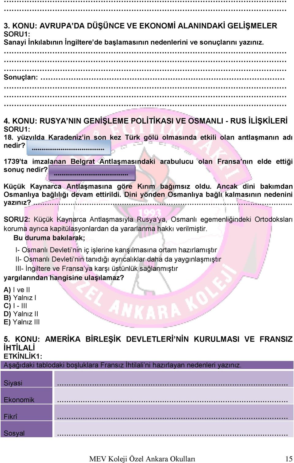 ... 1739 ta imzalanan Belgrat Antlaşmasındaki arabulucu olan Fransa nın elde ettiği sonuç nedir?... Küçük Kaynarca Antlaşmasına göre Kırım bağımsız oldu.