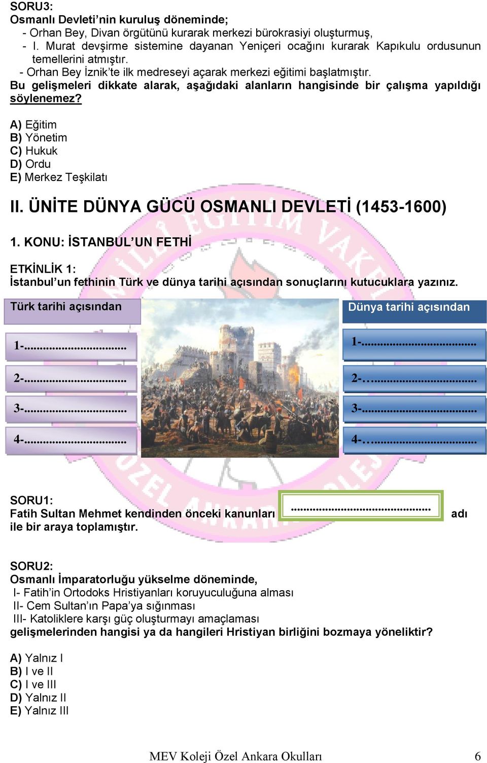 Bu gelişmeleri dikkate alarak, aşağıdaki alanların hangisinde bir çalışma yapıldığı söylenemez? A) Eğitim B) Yönetim C) Hukuk D) Ordu E) Merkez Teşkilatı II.