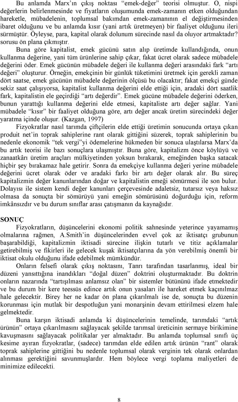 kısır (yani artık üretmeyen) bir faaliyet olduğunu ileri sürmüştür. Öyleyse, para, kapital olarak dolunum sürecinde nasıl da oluyor artmaktadır? sorusu ön plana çıkmıştır.