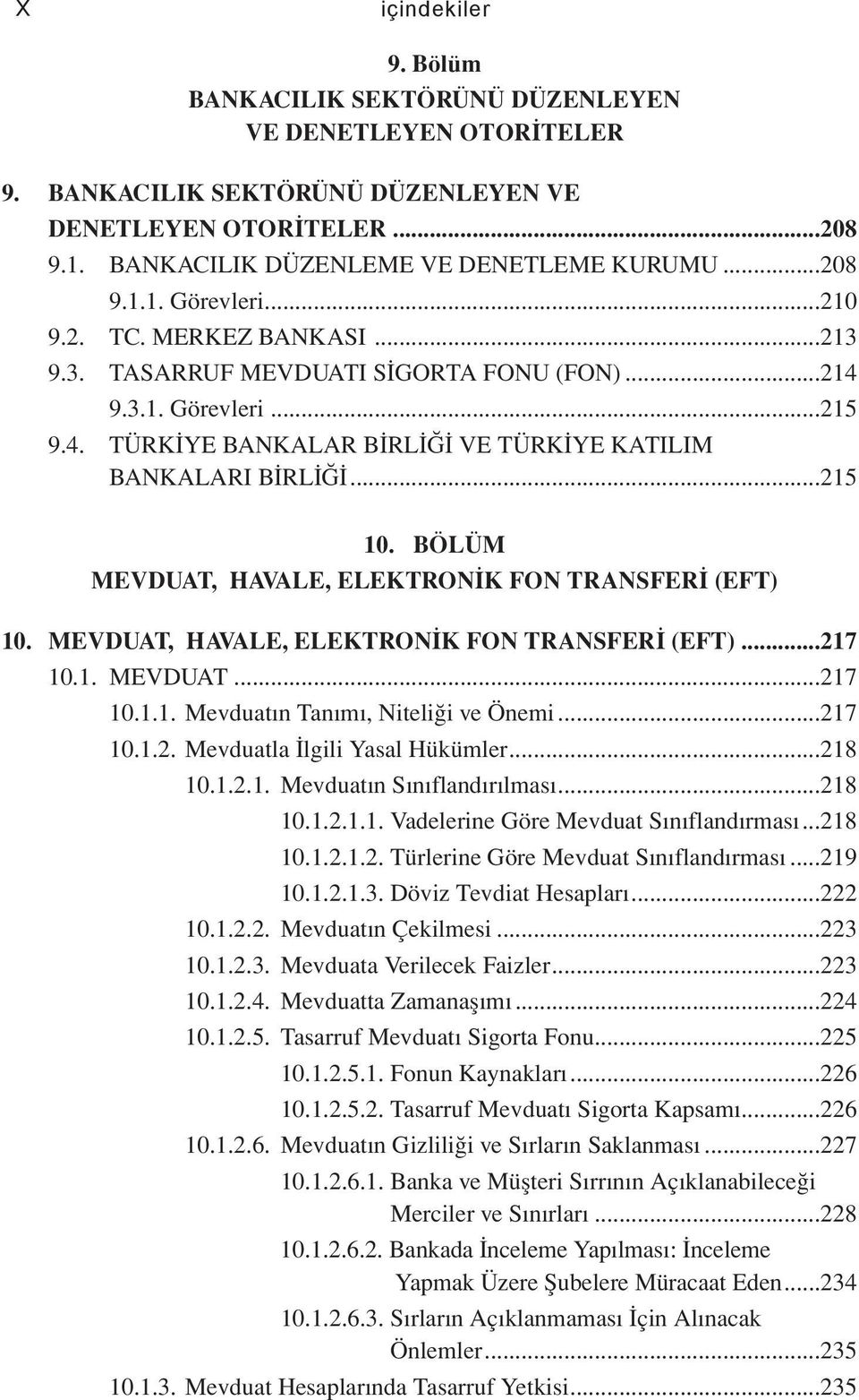 BÖLÜM MEVDUAT, HAVALE, ELEKTRONİK FON TRANSFERİ (EFT) 10. MEVDUAT, HAVALE, ELEKTRONİK FON TRANSFERİ (EFT)...217 10.1. MEVDUAT...217 10.1.1. Mevduatın Tanımı, Niteliği ve Önemi...217 10.1.2. Mevduatla İlgili Yasal Hükümler.