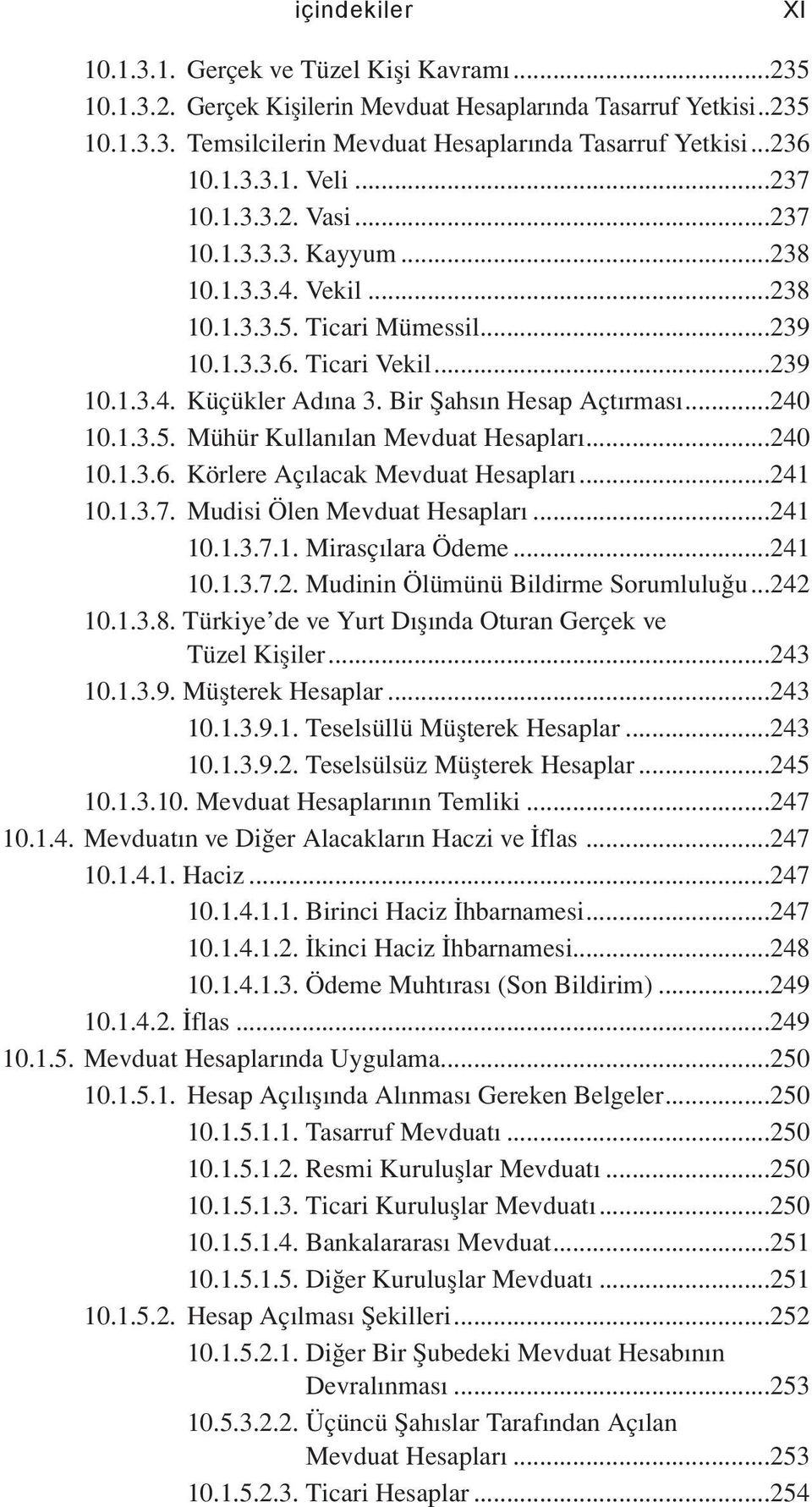 Bir Şahsın Hesap Açtırması...240 10.1.3.5. Mühür Kullanılan Mevduat Hesapları...240 10.1.3.6. Körlere Açılacak Mevduat Hesapları...241 10.1.3.7. Mudisi Ölen Mevduat Hesapları...241 10.1.3.7.1. Mirasçılara Ödeme.