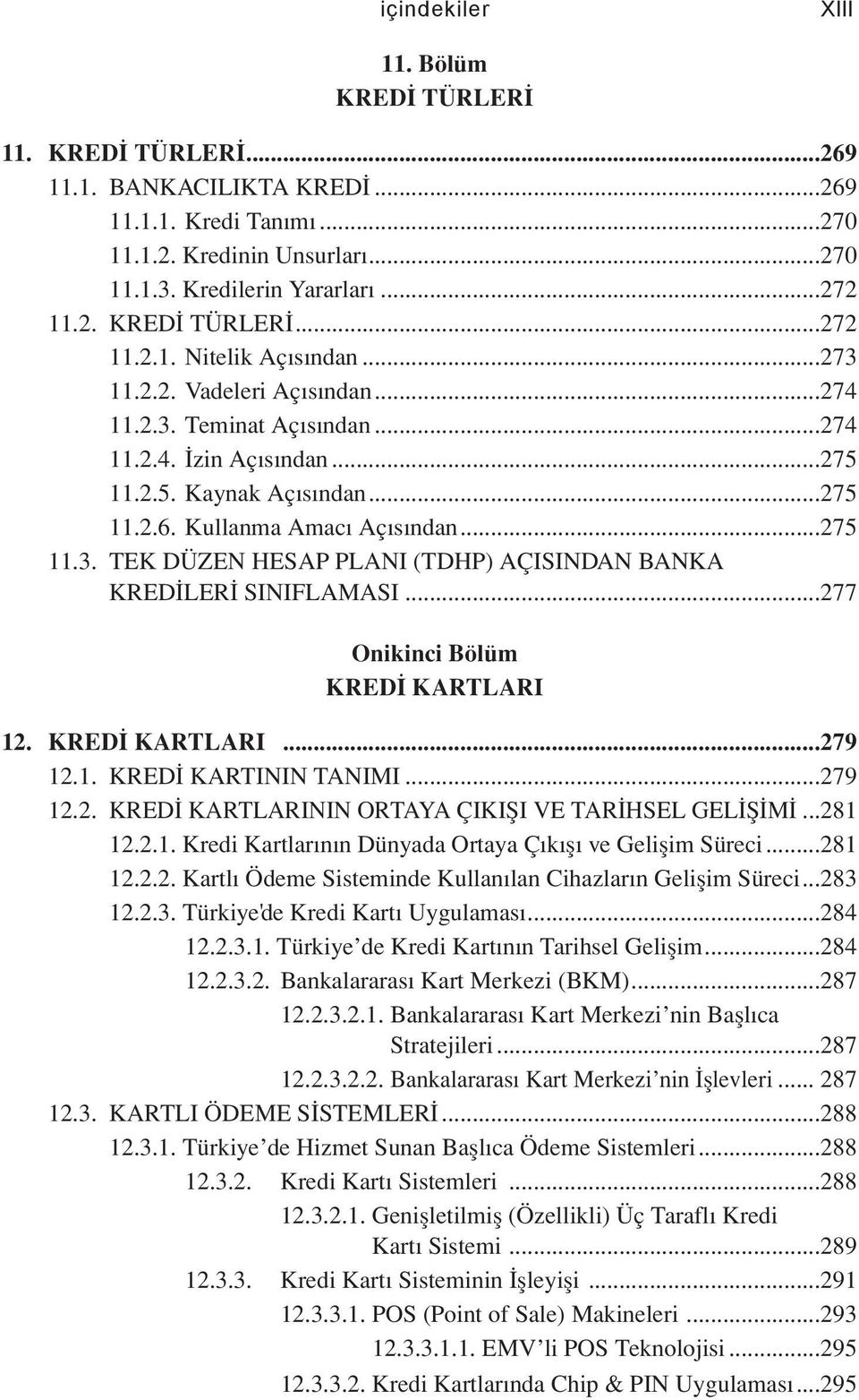 ..277 Onikinci Bölüm KREDİ KARTLARI 12. KREDİ KARTLARI...279 12.1. KREDİ KARTININ TANIMI...279 12.2. KREDİ KARTLARININ ORTAYA ÇIKIŞI VE TARİHSEL GELİŞİMİ...281 12.2.1. Kredi Kartlarının Dünyada Ortaya Çıkışı ve Gelişim Süreci.