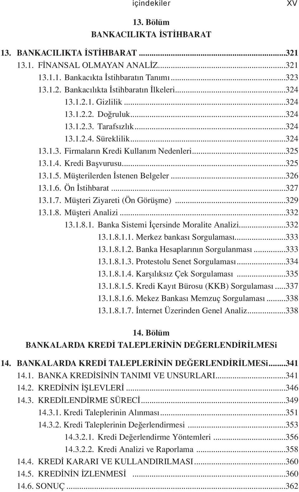 ..326 13.1.6. Ön İstihbarat...327 13.1.7. Müşteri Ziyareti (Ön Görüşme)...329 13.1.8. Müşteri Analizi...332 13.1.8.1. Banka Sistemi İçersinde Moralite Analizi...332 13.1.8.1.1. Merkez bankası Sorgulaması.