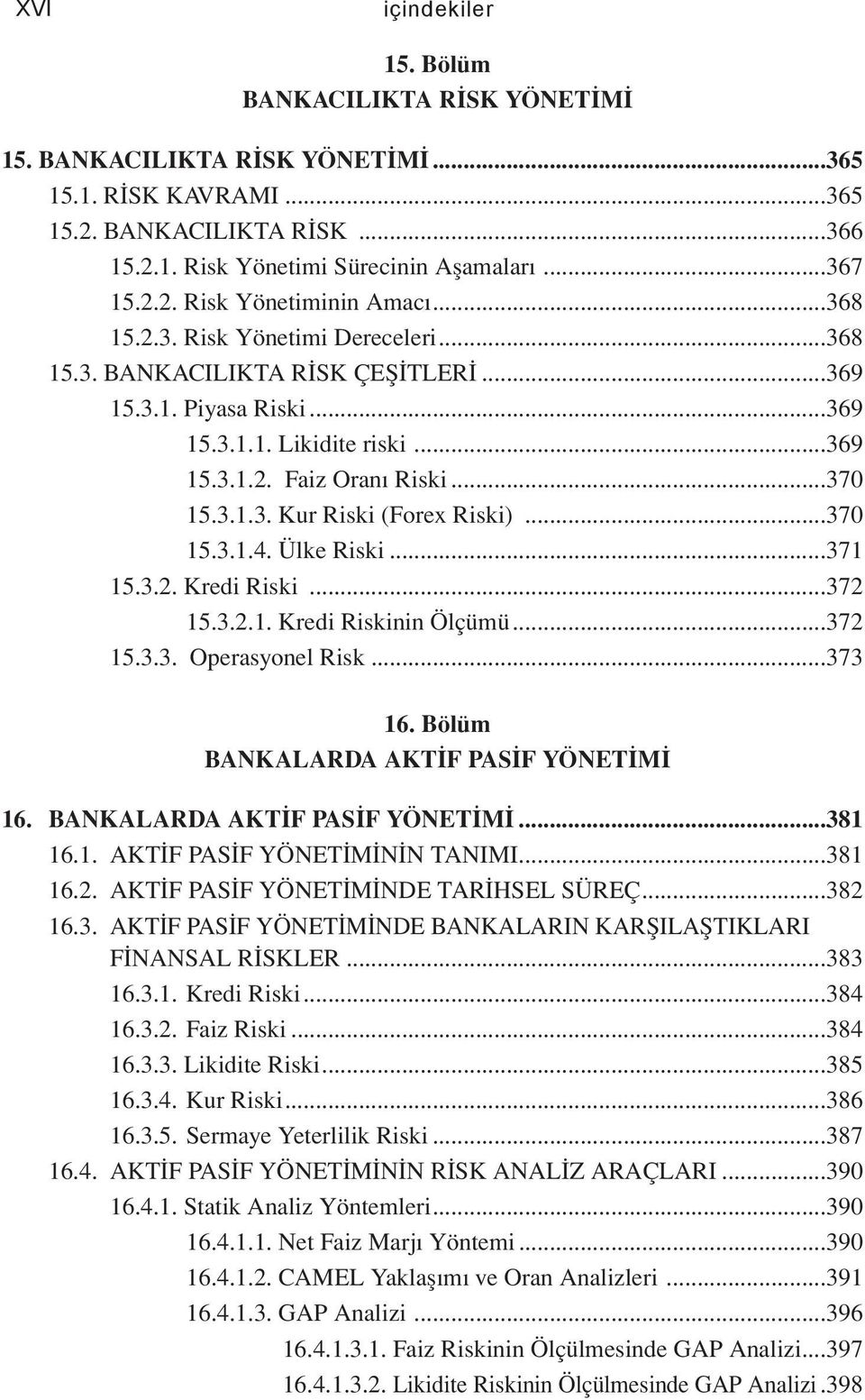 ..370 15.3.1.4. Ülke Riski...371 15.3.2. Kredi Riski...372 15.3.2.1. Kredi Riskinin Ölçümü...372 15.3.3. Operasyonel Risk...373 16. Bölüm BANKALARDA AKTİF PASİF YÖNETİMİ 16.