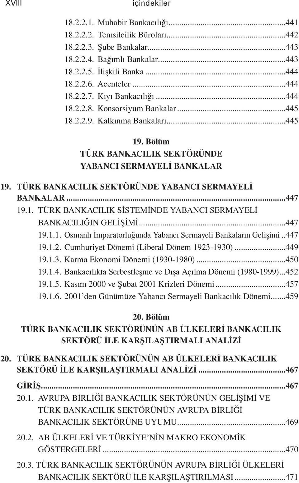 TÜRK BANKACILIK SEKTÖRÜNDE YABANCI SERMAYELİ BANKALAR...447 19.1. TÜRK BANKACILIK SİSTEMİNDE YABANCI SERMAYELİ BANKACILIĞIN GELİŞİMİ...447 19.1.1. Osmanlı İmparatorluğunda Yabancı Sermayeli Bankaların Gelişimi.