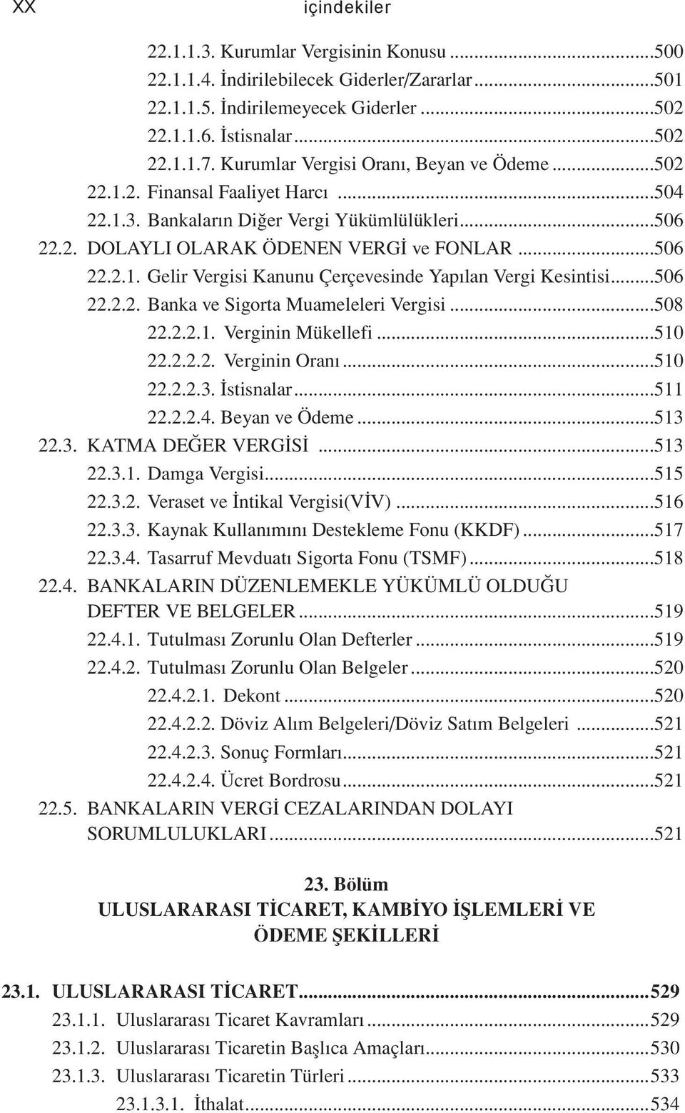 ..506 22.2.2. Banka ve Sigorta Muameleleri Vergisi...508 22.2.2.1. Verginin Mükellefi...510 22.2.2.2. Verginin Oranı...510 22.2.2.3. İstisnalar...511 22.2.2.4. Beyan ve Ödeme...513 22.3. KATMA DEĞER VERGİSİ.