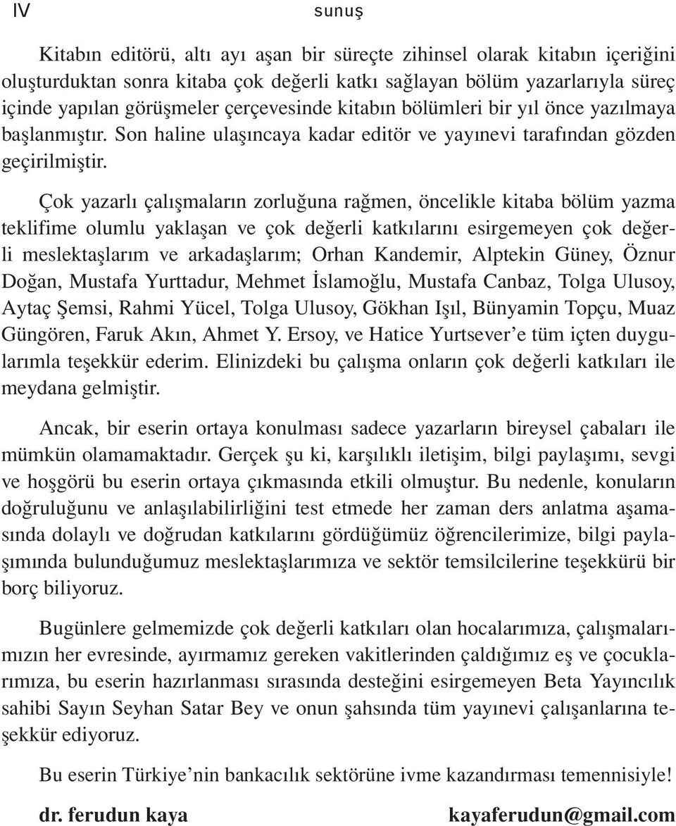 Çok yazarlı çalışmaların zorluğuna rağmen, öncelikle kitaba bölüm yazma teklifime olumlu yaklaşan ve çok değerli katkılarını esirgemeyen çok değerli meslektaşlarım ve arkadaşlarım; Orhan Kandemir,