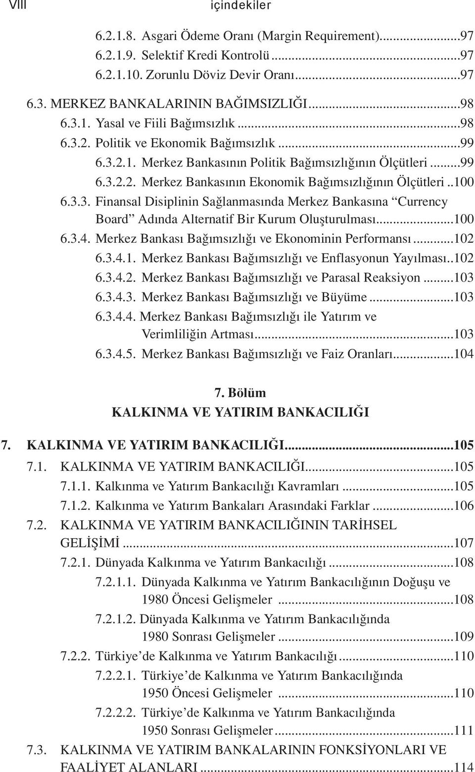 ..100 6.3.4. Merkez Bankası Bağımsızlığı ve Ekonominin Performansı...102 6.3.4.1. Merkez Bankası Bağımsızlığı ve Enflasyonun Yayılması...102 6.3.4.2. Merkez Bankası Bağımsızlığı ve Parasal Reaksiyon.