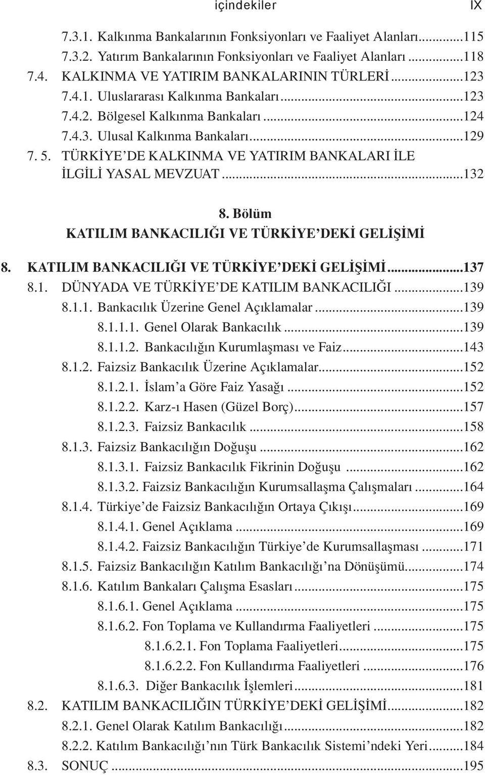 TÜRKİYE DE KALKINMA VE YATIRIM BANKALARI İLE İLGİLİ YASAL MEVZUAT...132 8. Bölüm KATILIM BANKACILIĞI VE TÜRKİYE DEKİ GELİŞİMİ 8. KATILIM BANKACILIĞI VE TÜRKİYE DEKİ GELİŞİMİ...137 8.1. DÜNYADA VE TÜRKİYE DE KATILIM BANKACILIĞI.