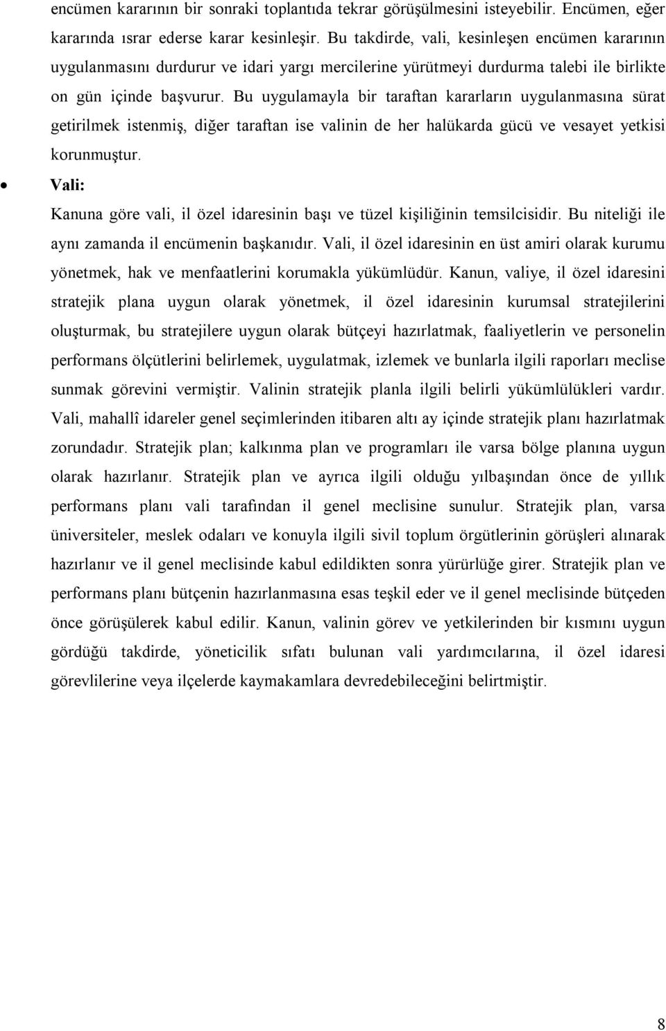 Bu uygulamayla bir taraftan kararların uygulanmasına sürat getirilmek istenmiş, diğer taraftan ise valinin de her halükarda gücü ve vesayet yetkisi korunmuştur.