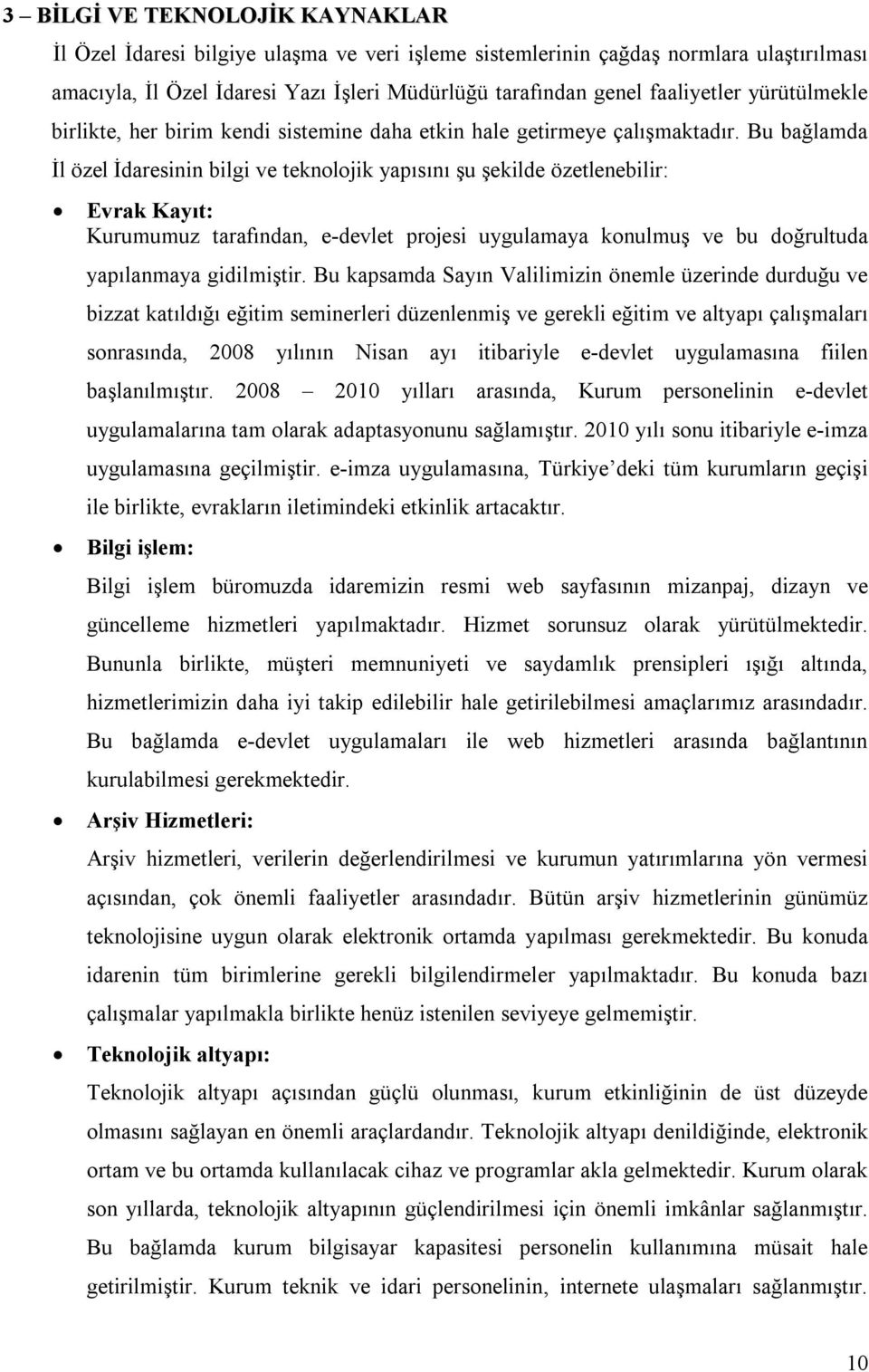 Bu bağlamda İl özel İdaresinin bilgi ve teknolojik yapısını şu şekilde özetlenebilir: 3 - Evrak Kayıt: Kurumumuz tarafından, e-devlet projesi uygulamaya konulmuş ve bu doğrultuda yapılanmaya