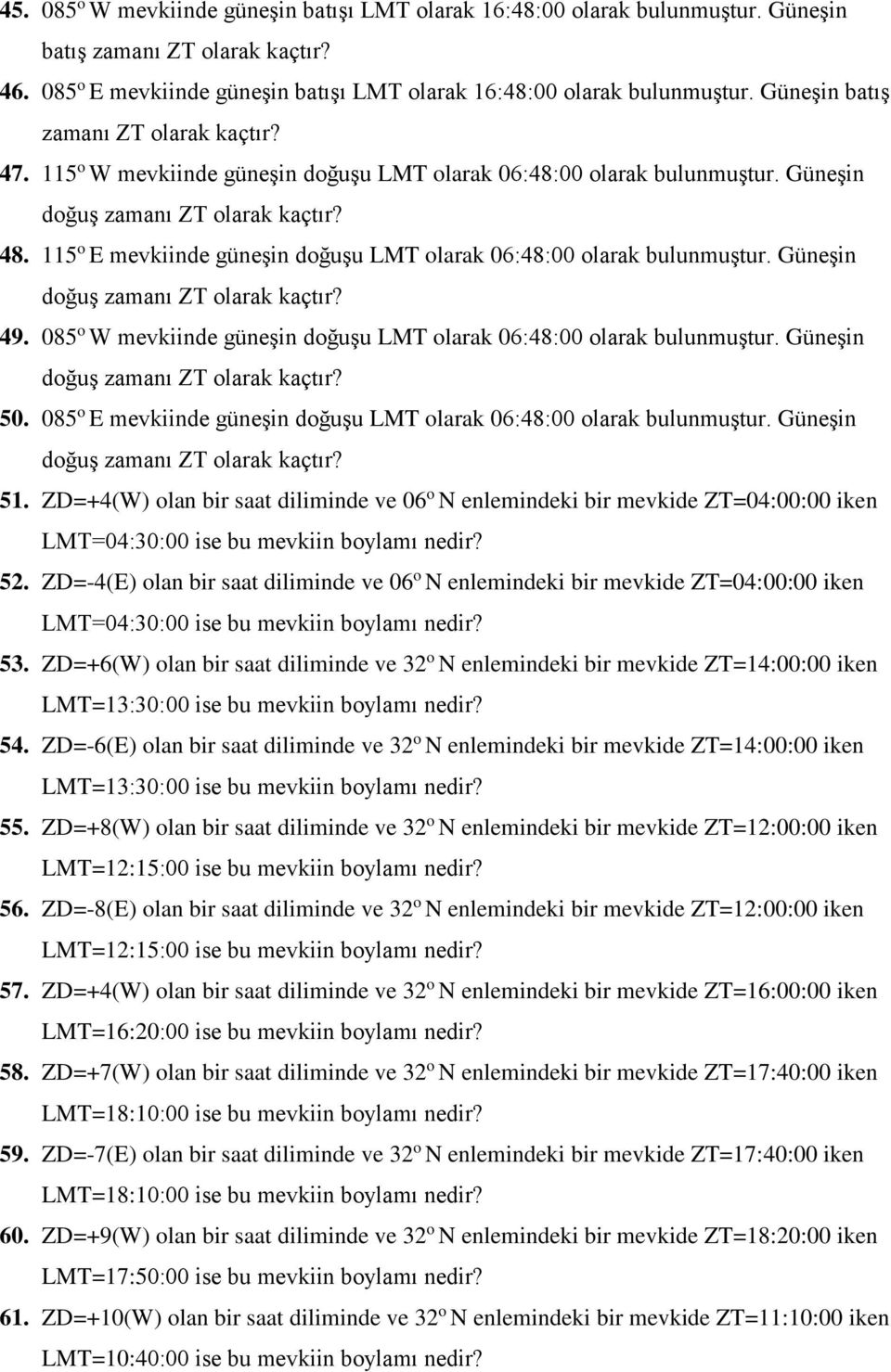 Güneşin 49. 085 o W mevkiinde güneşin doğuşu LMT olarak 06:48:00 olarak bulunmuştur. Güneşin 50. 085 o E mevkiinde güneşin doğuşu LMT olarak 06:48:00 olarak bulunmuştur. Güneşin 51.