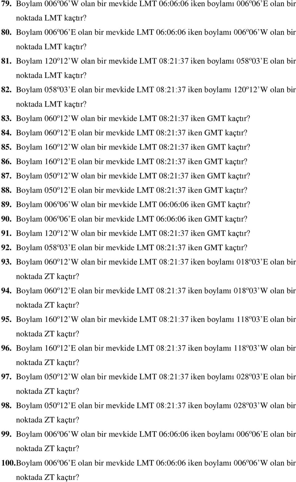 Boylam 060 o 12 W olan bir mevkide LMT 08:21:37 iken GMT kaçtır? 84. Boylam 060 o 12 E olan bir mevkide LMT 08:21:37 iken GMT kaçtır? 85.