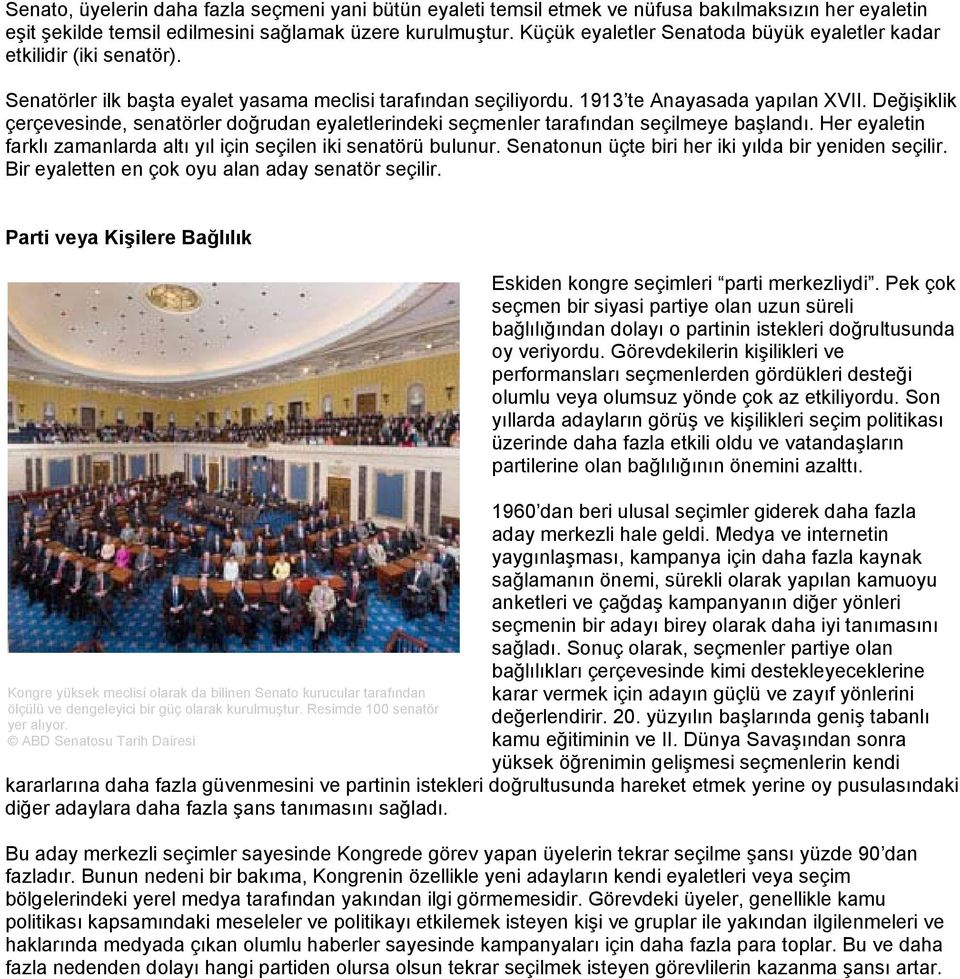 Değişiklik çerçevesinde, senatörler doğrudan eyaletlerindeki seçmenler tarafından seçilmeye başlandı. Her eyaletin farklı zamanlarda altı yıl için seçilen iki senatörü bulunur.