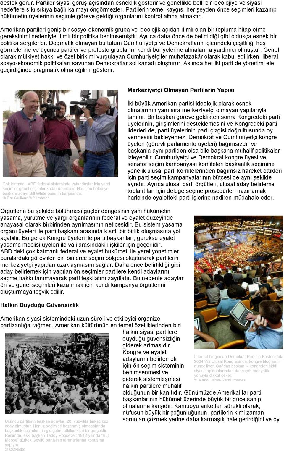 Amerikan partileri geniş bir sosyo-ekonomik gruba ve ideolojik açıdan ılımlı olan bir topluma hitap etme gereksinimi nedeniyle ılımlı bir politika benimsemiştir.