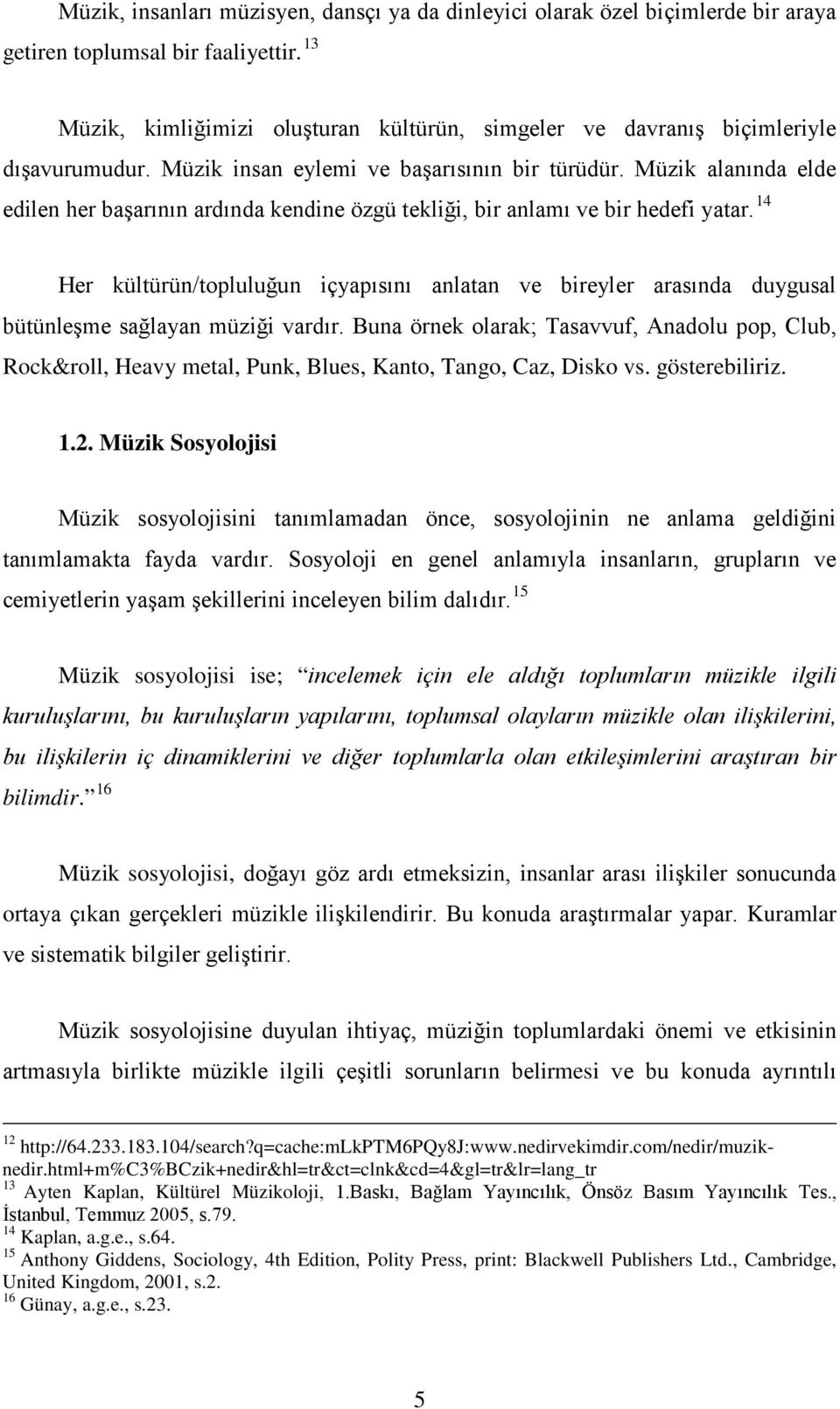 Müzik alanında elde edilen her başarının ardında kendine özgü tekliği, bir anlamı ve bir hedefi yatar.