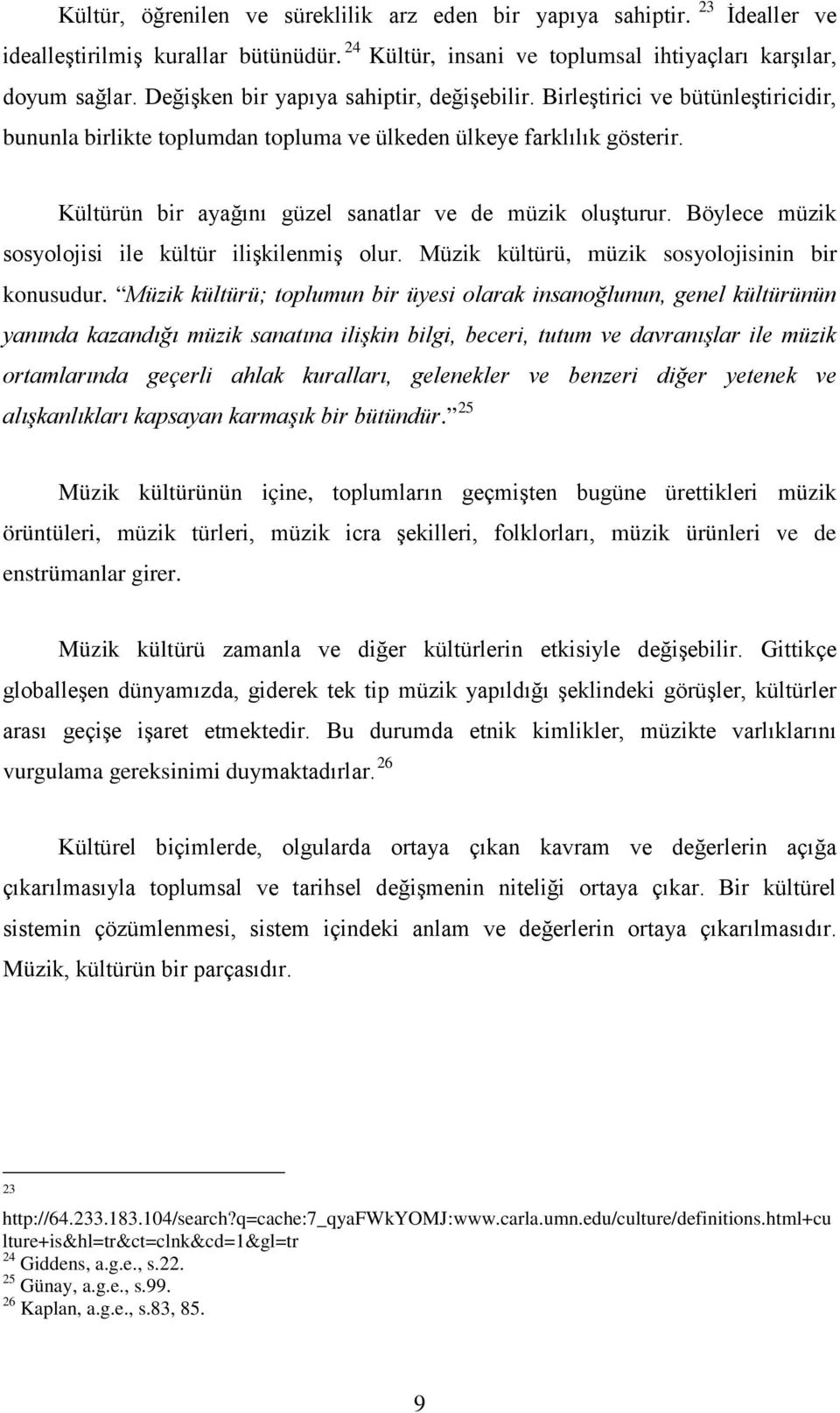 Kültürün bir ayağını güzel sanatlar ve de müzik oluşturur. Böylece müzik sosyolojisi ile kültür ilişkilenmiş olur. Müzik kültürü, müzik sosyolojisinin bir konusudur.