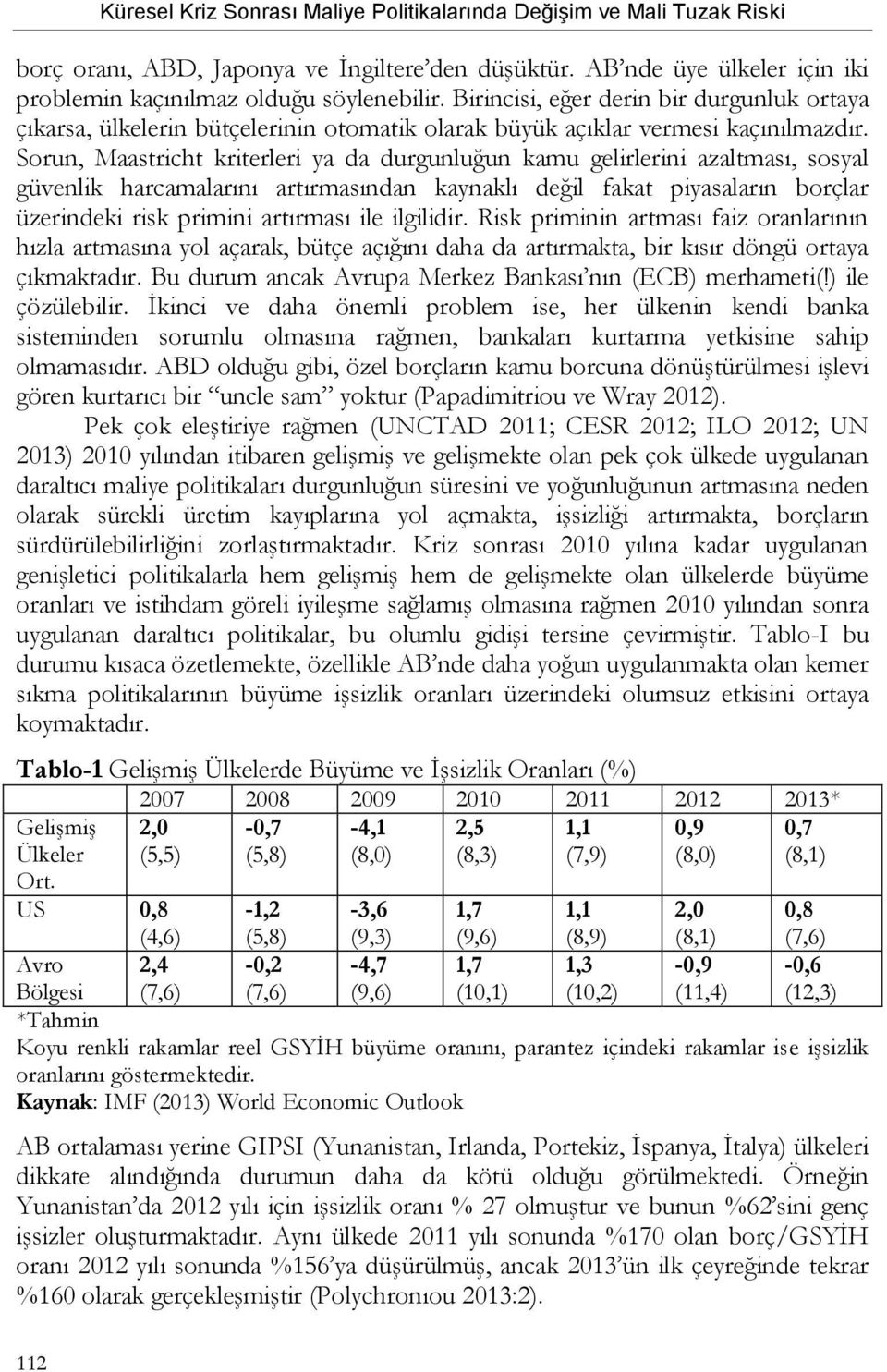 Sorun, Maastricht kriterleri ya da durgunluğun kamu gelirlerini azaltması, sosyal güvenlik harcamalarını artırmasından kaynaklı değil fakat piyasaların borçlar üzerindeki risk primini artırması ile