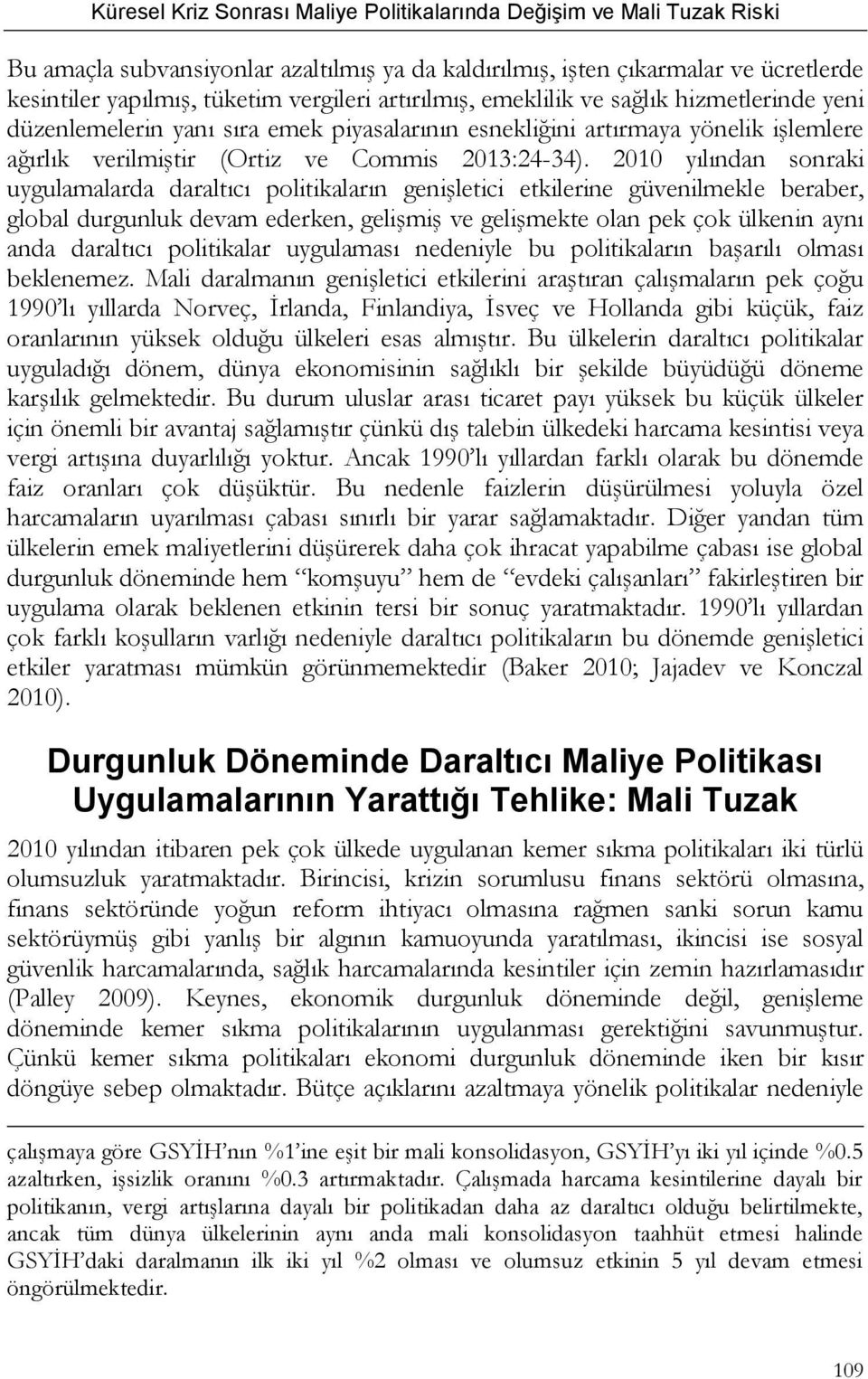 2010 yılından sonraki uygulamalarda daraltıcı politikaların genişletici etkilerine güvenilmekle beraber, global durgunluk devam ederken, gelişmiş ve gelişmekte olan pek çok ülkenin aynı anda