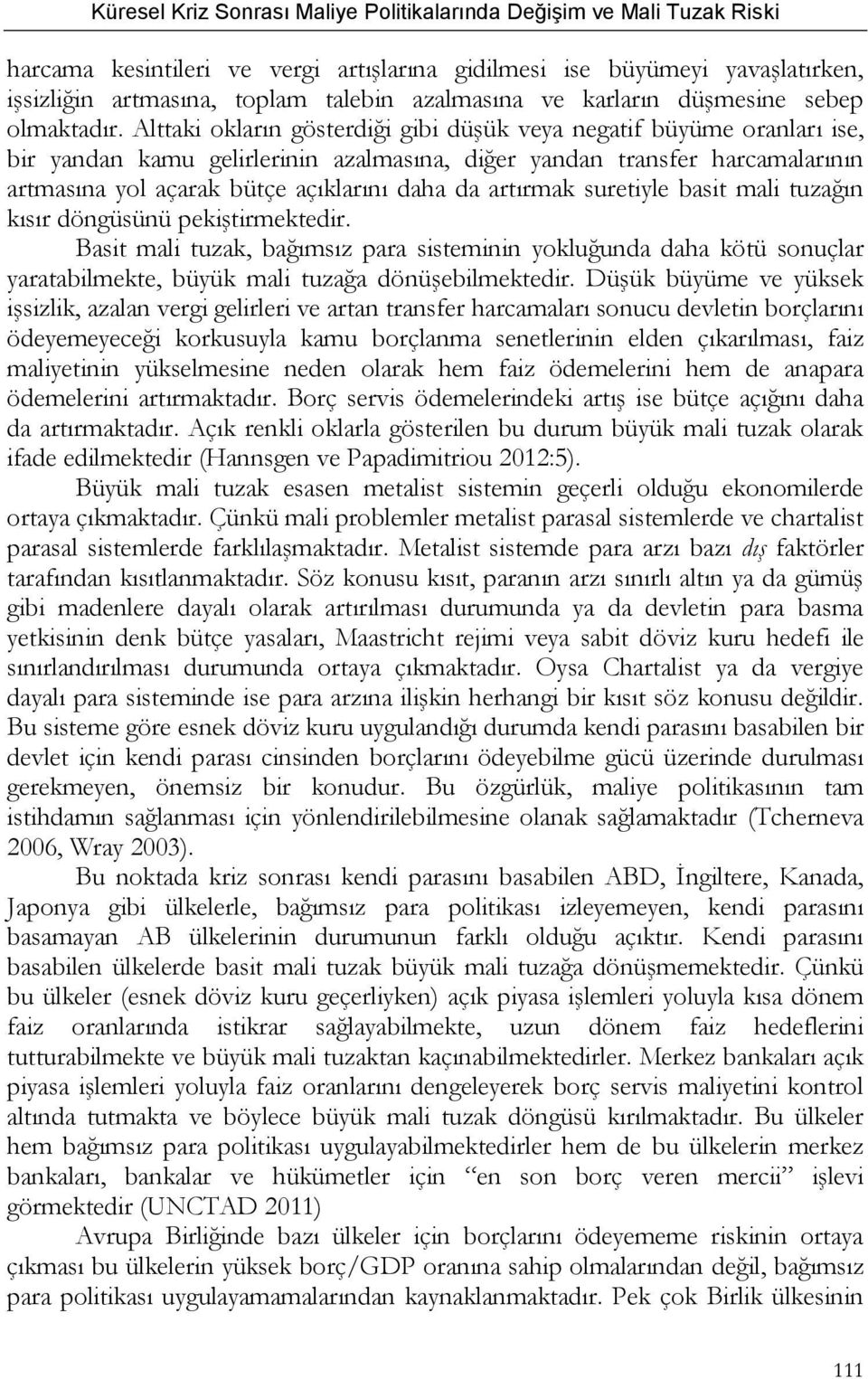 artırmak suretiyle basit mali tuzağın kısır döngüsünü pekiştirmektedir. Basit mali tuzak, bağımsız para sisteminin yokluğunda daha kötü sonuçlar yaratabilmekte, büyük mali tuzağa dönüşebilmektedir.