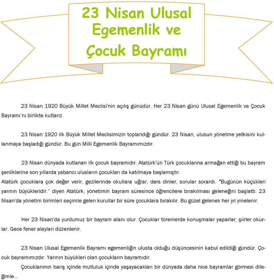 23 Nisan dünyada kutlanan ilk çocuk bayramıdır. Atatürk'ün Türk çocuklarına armağan ettiği bu bayram şenliklerine son yıllarda yabancı ulusların çocukları da katılmaya başlamıştır.