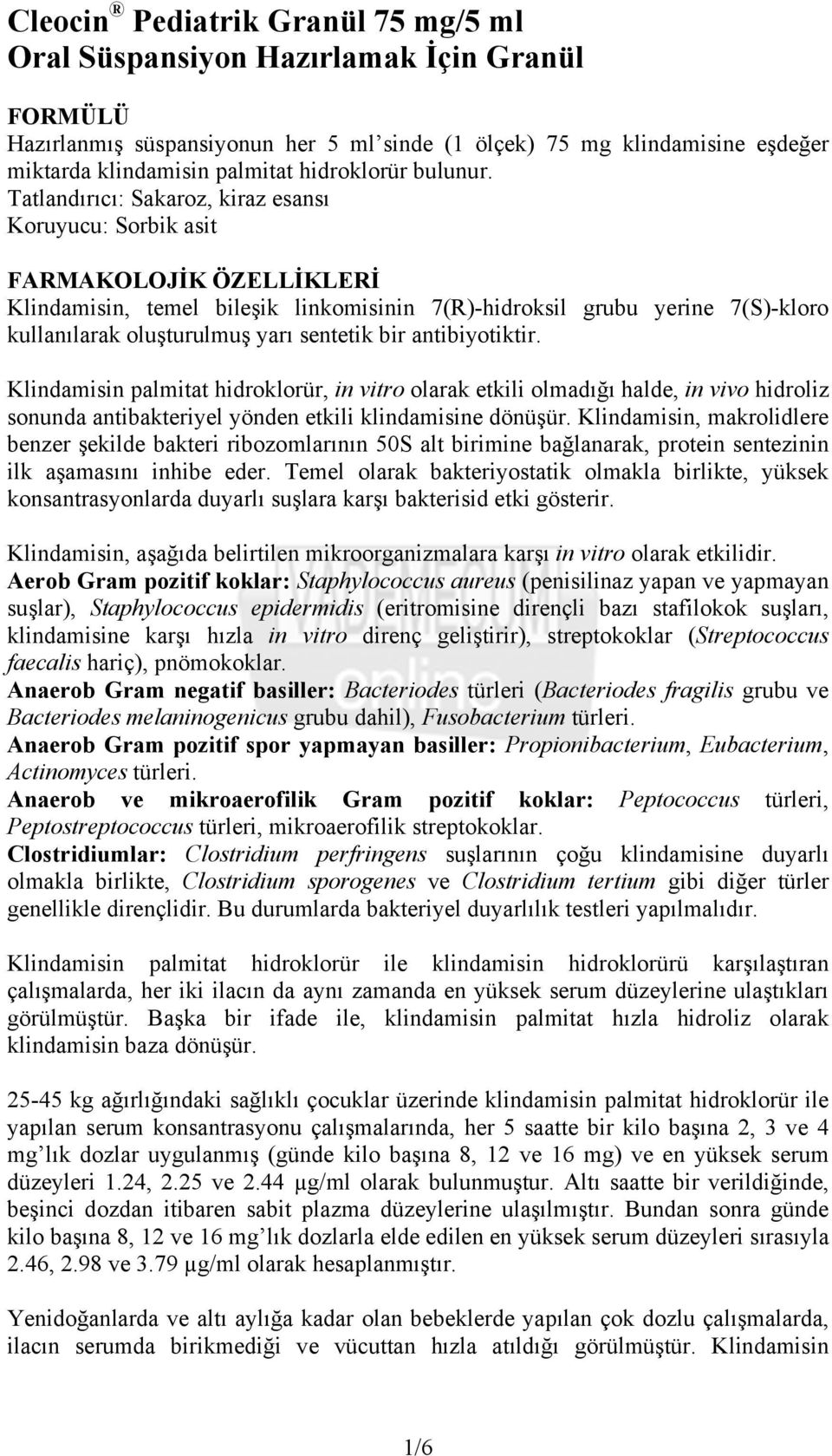 Tatlandırıcı: Sakaroz, kiraz esansı Koruyucu: Sorbik asit FARMAKOLOJİK ÖZELLİKLERİ Klindamisin, temel bileşik linkomisinin 7(R)-hidroksil grubu yerine 7(S)-kloro kullanılarak oluşturulmuş yarı