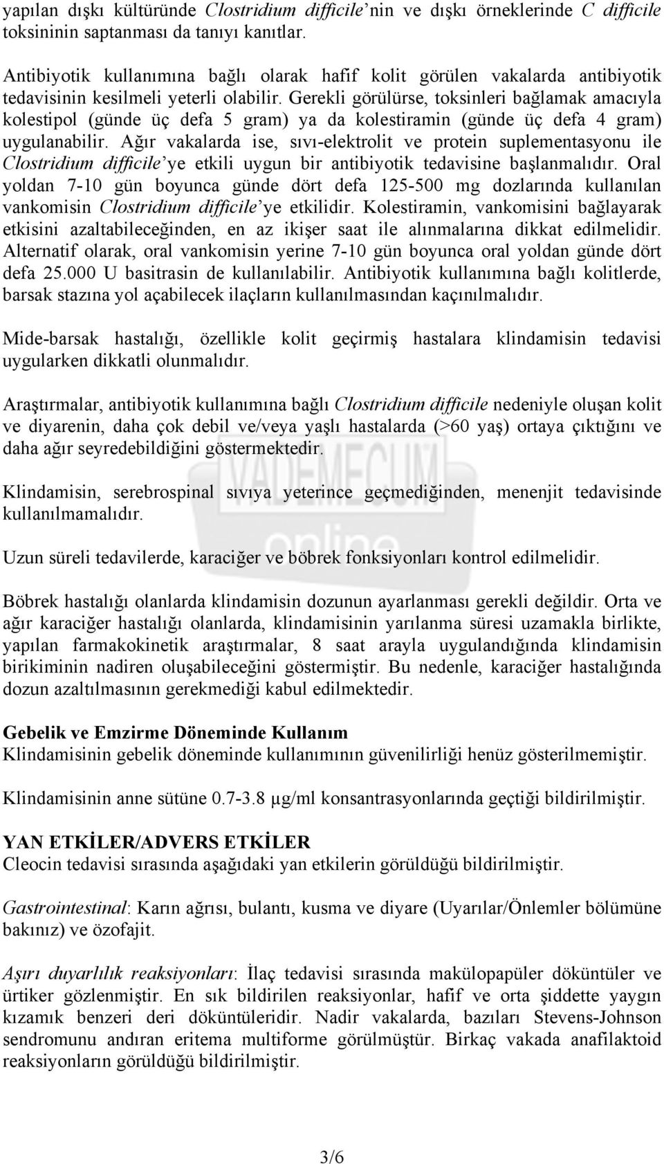 Gerekli görülürse, toksinleri bağlamak amacıyla kolestipol (günde üç defa 5 gram) ya da kolestiramin (günde üç defa 4 gram) uygulanabilir.