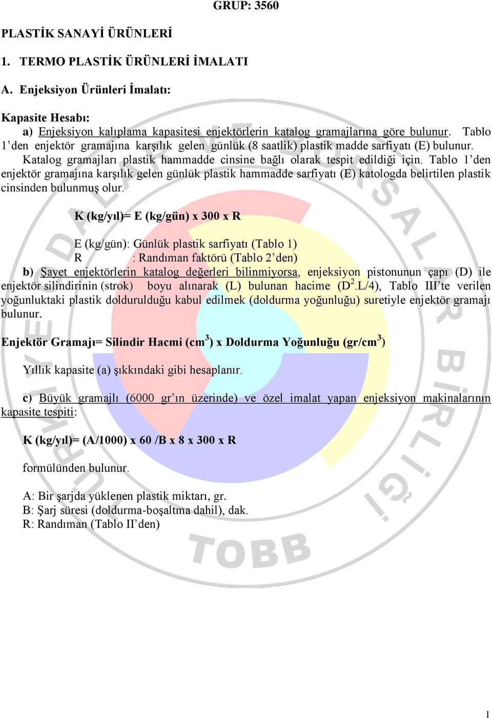 Tablo 1 den enjektör gramajına karşılık gelen günlük plastik hammadde sarfiyatı (E) katologda belirtilen plastik cinsinden bulunmuş olur.