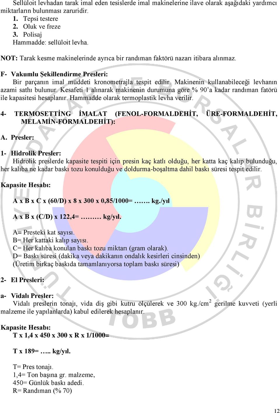 Makinenin kullanabileceği levhanın azami sathı bulunur. Kesafeti 1 alınarak makinenin durumuna göre % 90 a kadar randıman fatörü ile kapasitesi hesaplanır. Hammadde olarak termoplastik levha verilir.