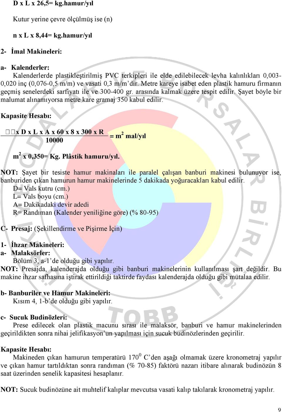 Metre kareye isabet eden plastik hamuru firmanın geçmiş senelerdeki sarfiyatı ile ve 300-400 gr. arasında kalmak üzere tespit edilir.